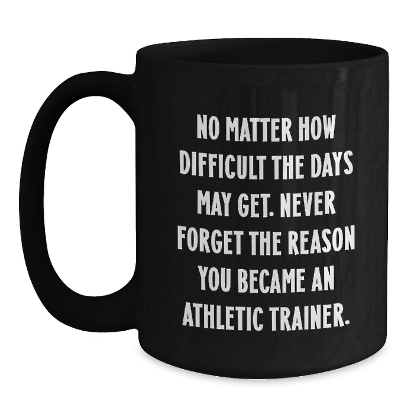 Inspirational Athletic Trainer Gifts, Gifts from Friends, Gifts for Athletic Trainers - Graduation Unique Gifts, Black Coffee Mug, 'Never Forget the Reason You Became an Athletic Trainer' Quote - Main