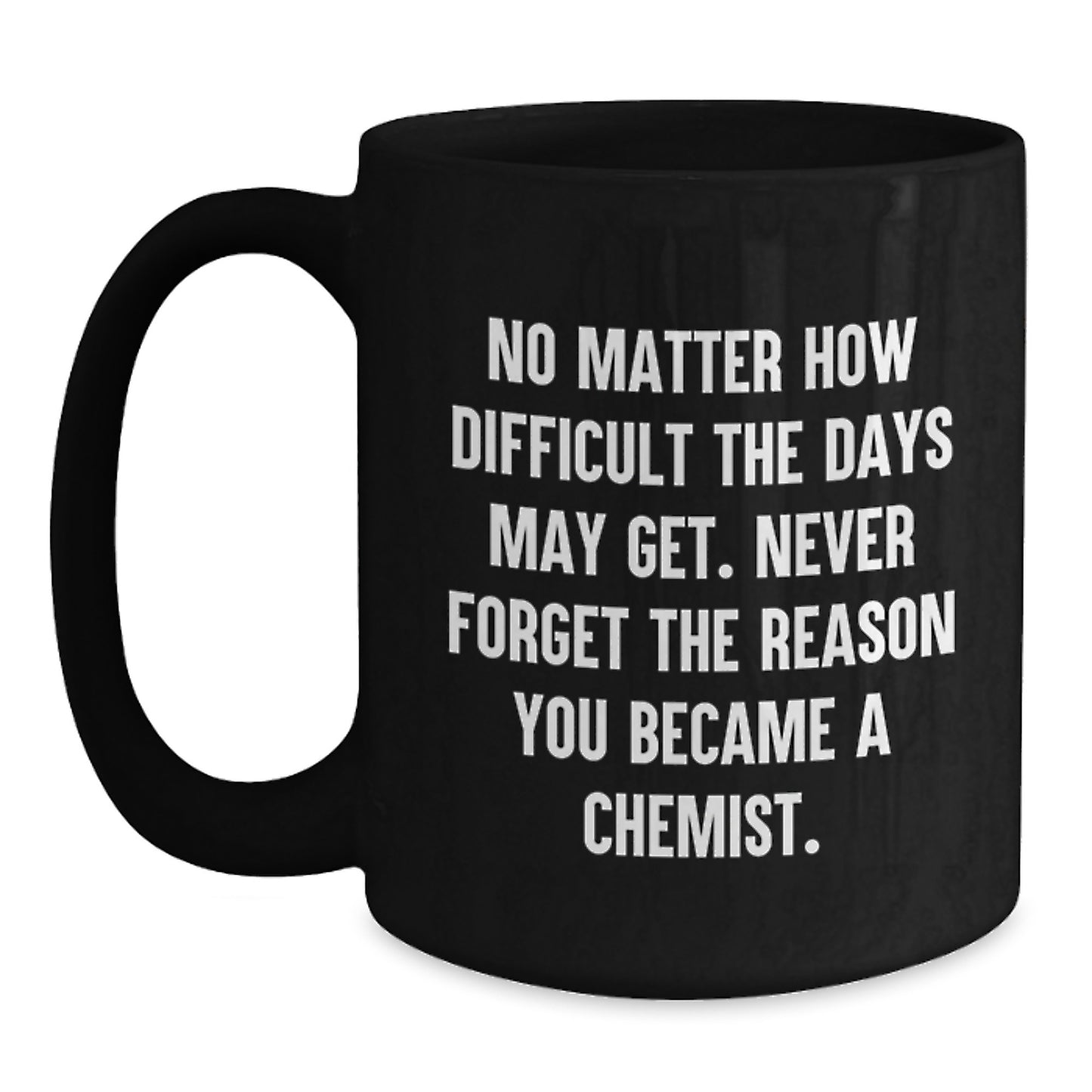 Inspirational Chemist Gifts for Graduation - Unique Black Coffee Mug from Friends to Chemist, 'Never Forget The Reason You Became A Chemist.' - Main