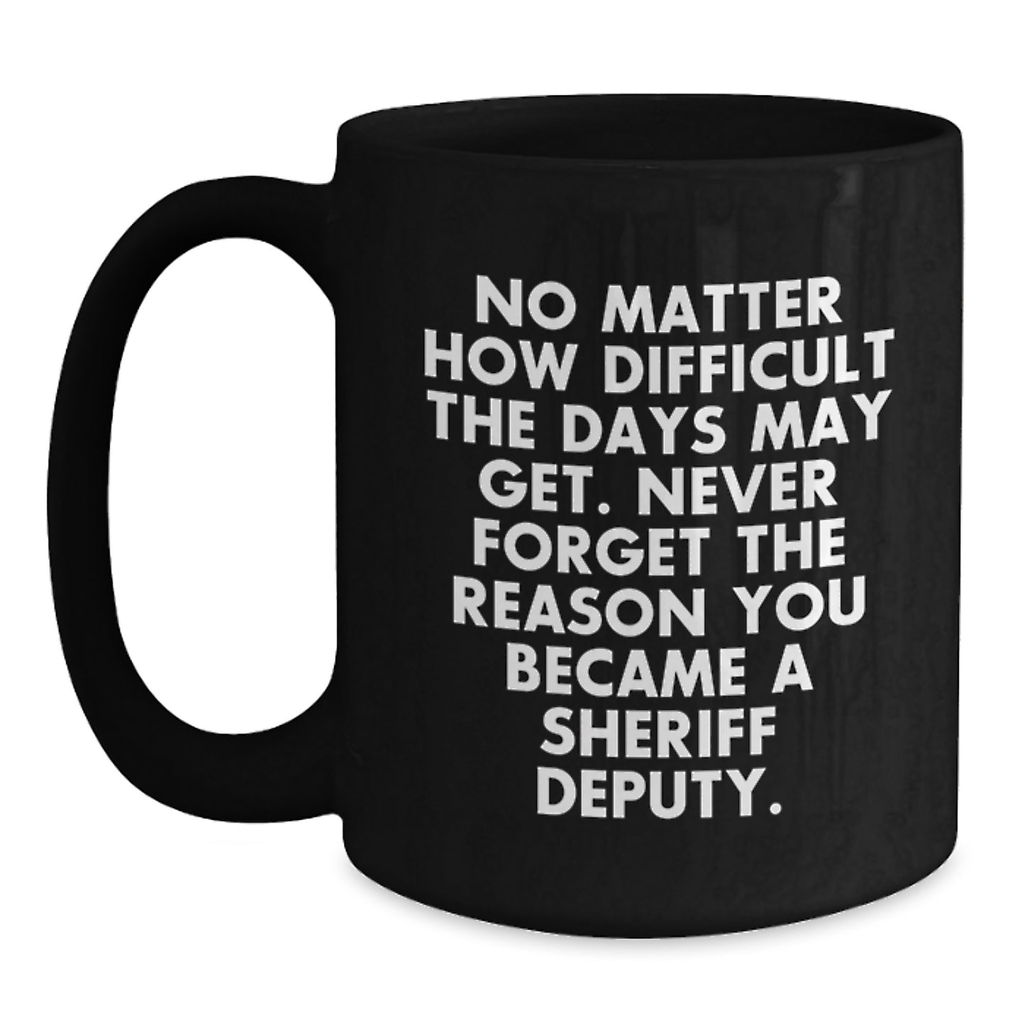 Sheriff Deputy Gifts for Men from Friends - Funny Black Coffee Mug for Graduation 'No Matter How Difficult The Days May Get' - Main