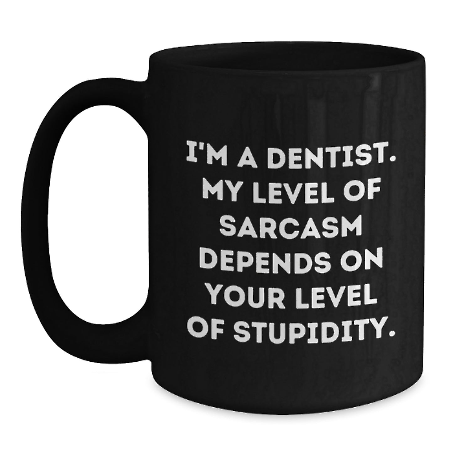 Funny Sarcasm Dentist Gifts from Friends for Birthday Unique Mugs, I'm A Dentist. My Level Of Sarcasm Depends On Your Level Of Stupidity. - Main