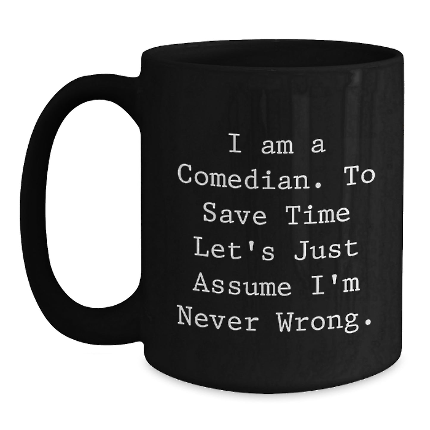 Funny Comedian Gifts for Men, Black Coffee Mug, 'I Am A Comedian. To Save Time Let's Just Assume I'm Never Wrong.' Birthday Unique Gifts from Friends - Main