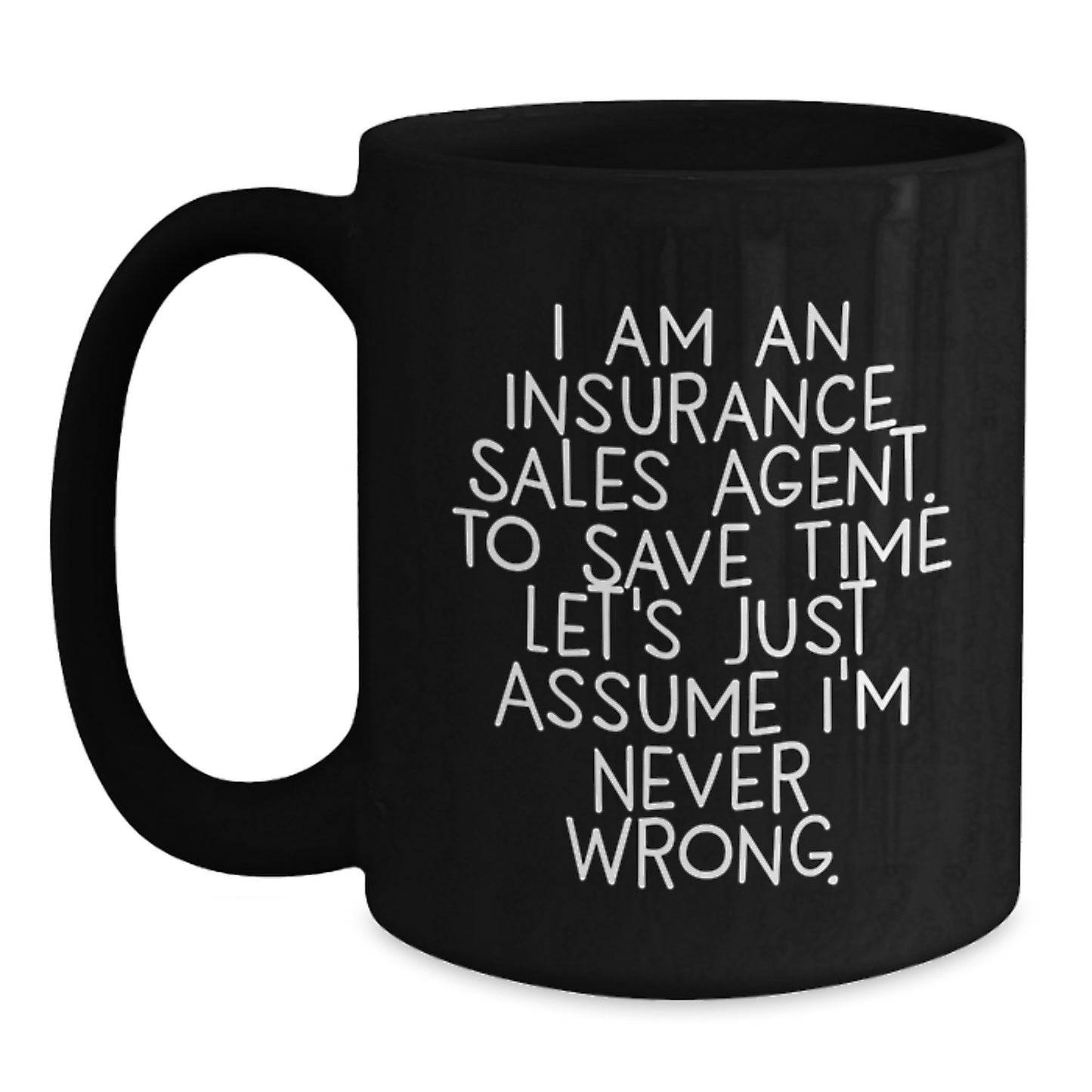 Insurance Sales Agent Humor Gifts from Family to Insurance Sales Agent - 'I Am An Insurance Sales Agent. To Save Time Let's Just Assume I'm Never Wrong.' Black Coffee Mug for Graduation Unique Gifts - Main