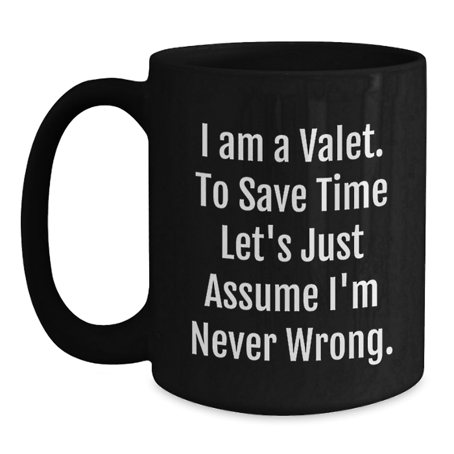 Funny Valet Gifts from Friends - Birthday Unique Valet Black Coffee Mug 'I Am A Valet. To Save Time Let's Just Assume I'm Never Wrong.' for Valet Enthusiasts - Main