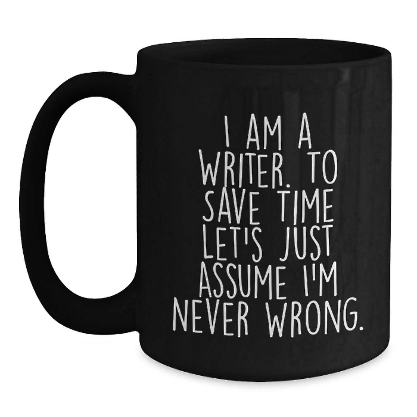 Writer Funny Quote Black Coffee Mugs Gifts for Men from Friends on Birthday, 'I Am A Writer. To Save Time Let's Just Assume I'm Never Wrong.' - Main