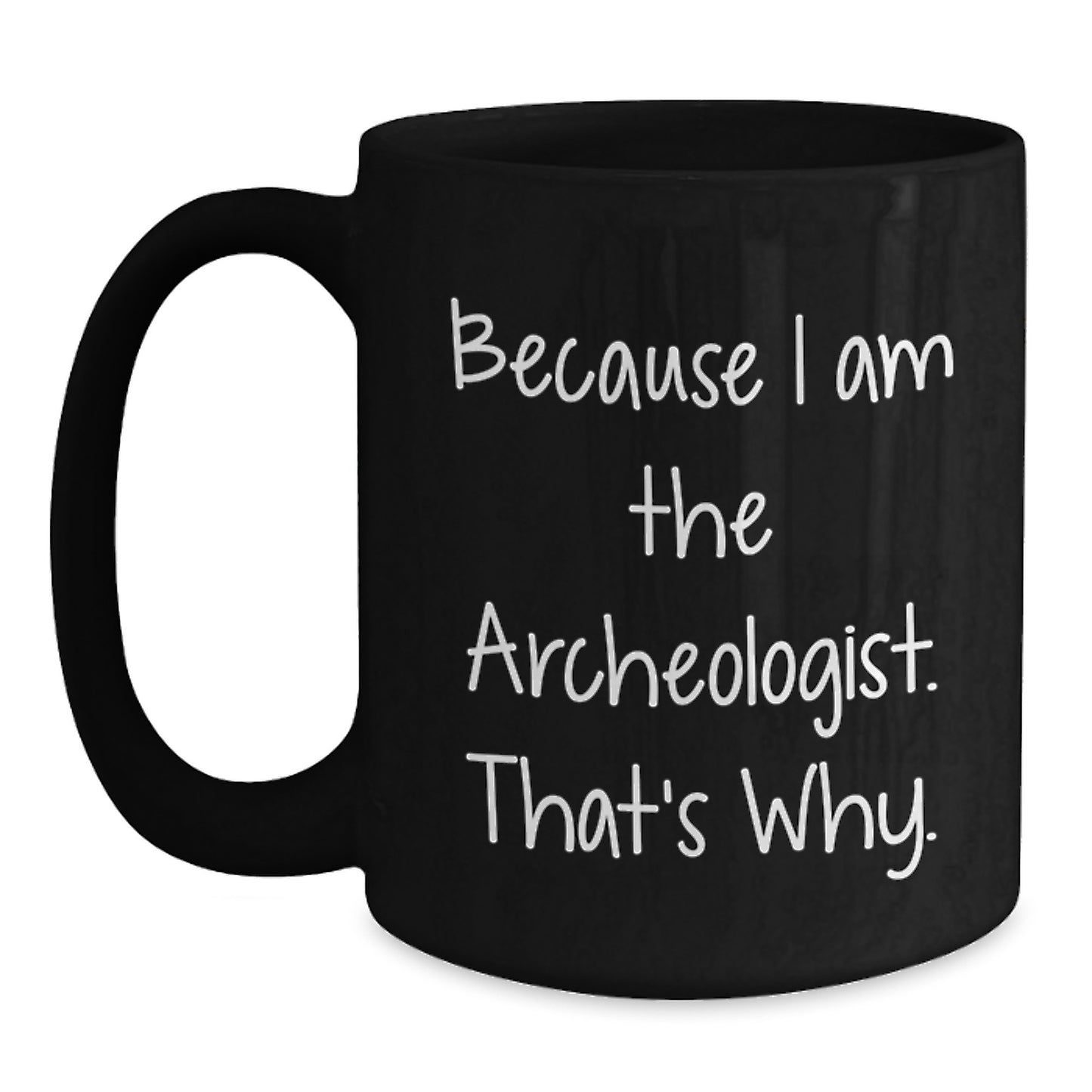 Funny Archeologist Black Coffee Mug Gifts from Friends for Him Because I Am The Archeologist. That's Why. Birthday Unique Gifts - Main