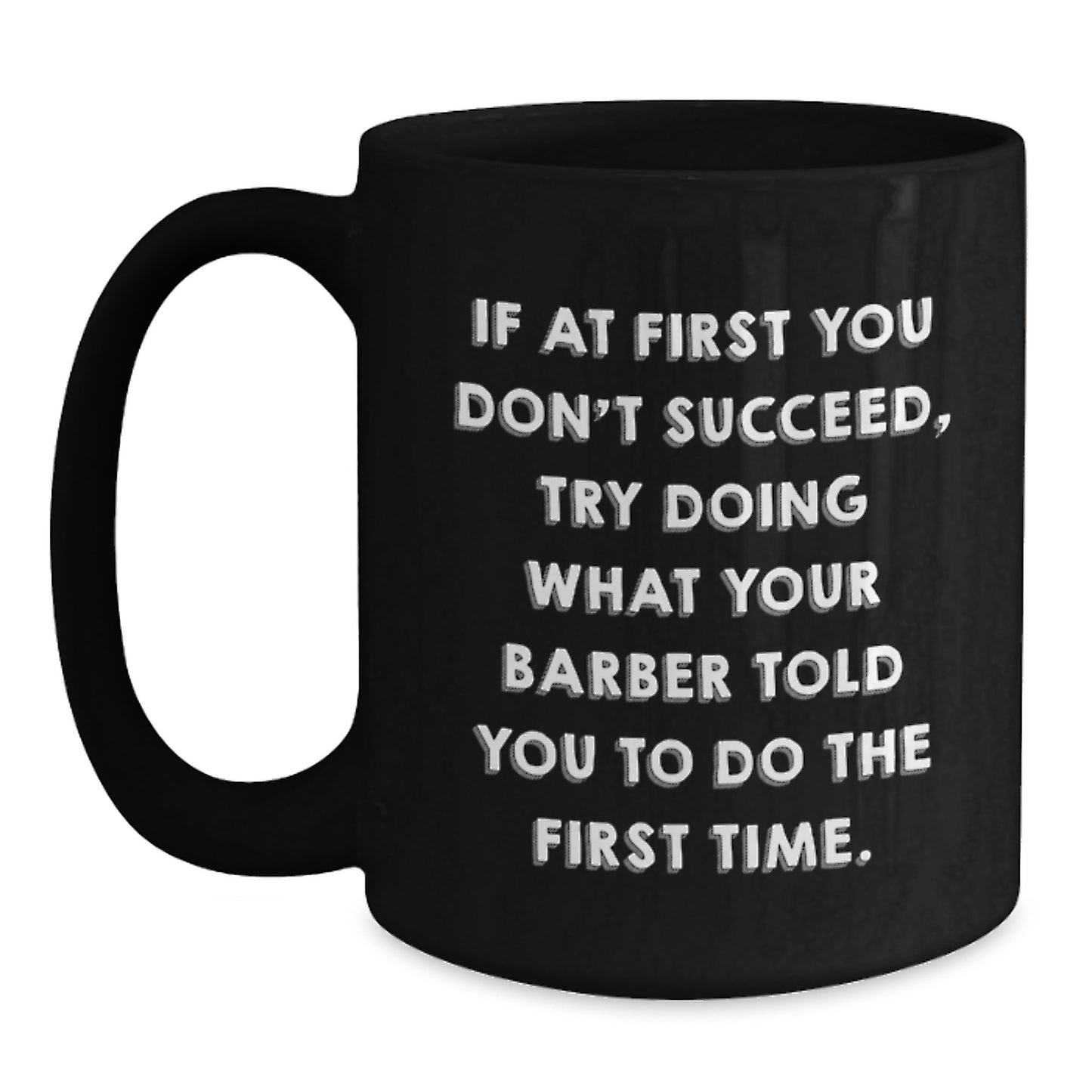 Funny Barber Gifts for Men, Black Coffee Mug with 'If At First You Don't Succeed, Try Doing What Your Barber Told You To Do The First Time.' Quote, Gifts from Friends for Graduation - Main
