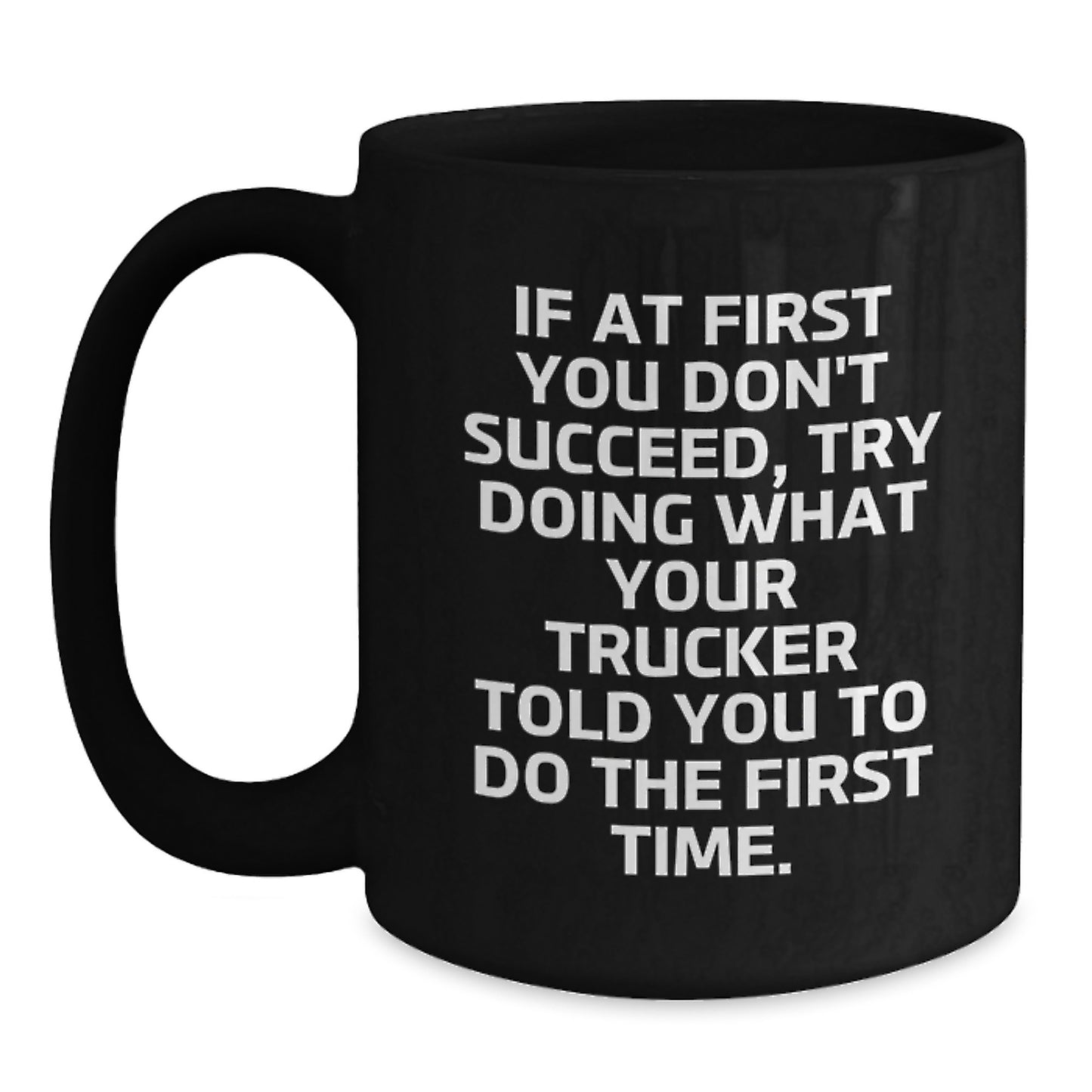 Funny Trucker Gifts, Black Coffee Mug for Men, Gifts from Friends to Graduating Trucker, Try Doing What Your Trucker Told You To Do First Time, Inspirational Motivational Mug - Main