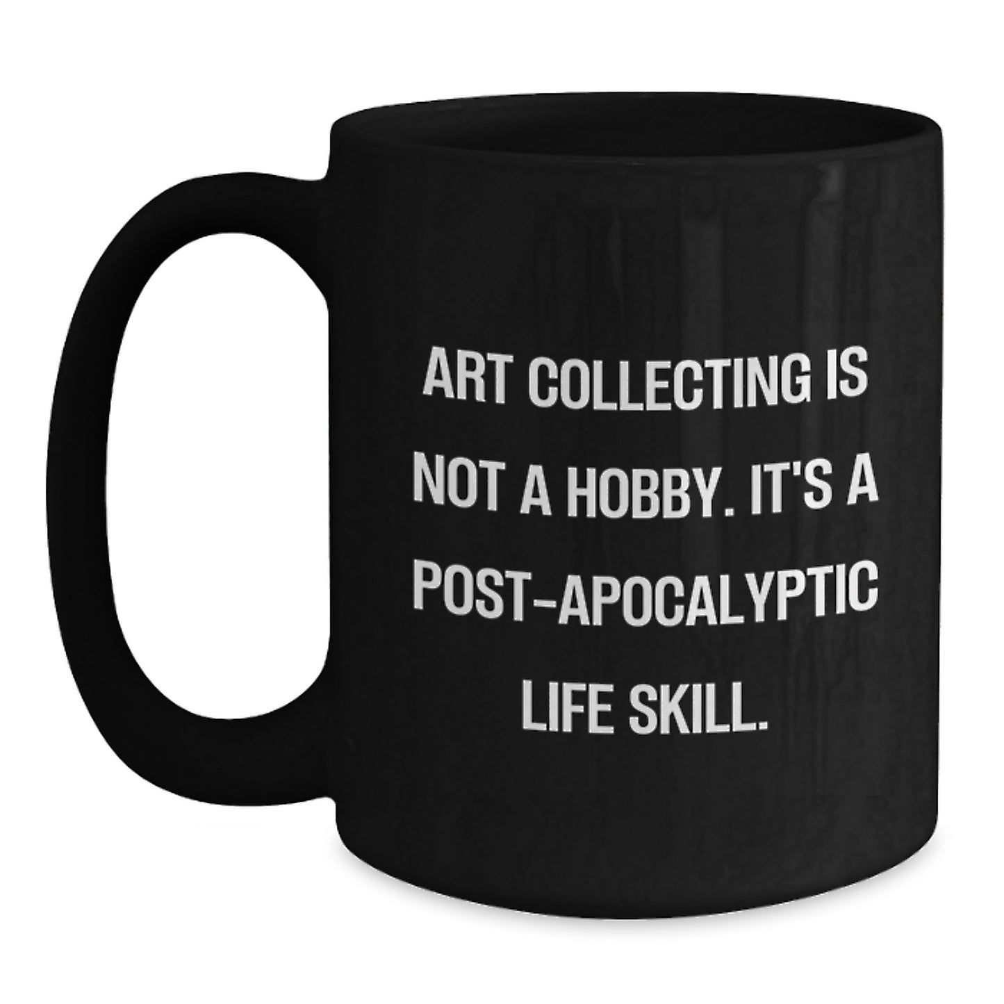 Art Collecting Gifts from Friends to Family, Black Coffee Mug - 'Art Collecting Is Not A Hobby. It's A Post-apocalyptic Life Skill.' Quote, Birthday Unique Gifts - Main
