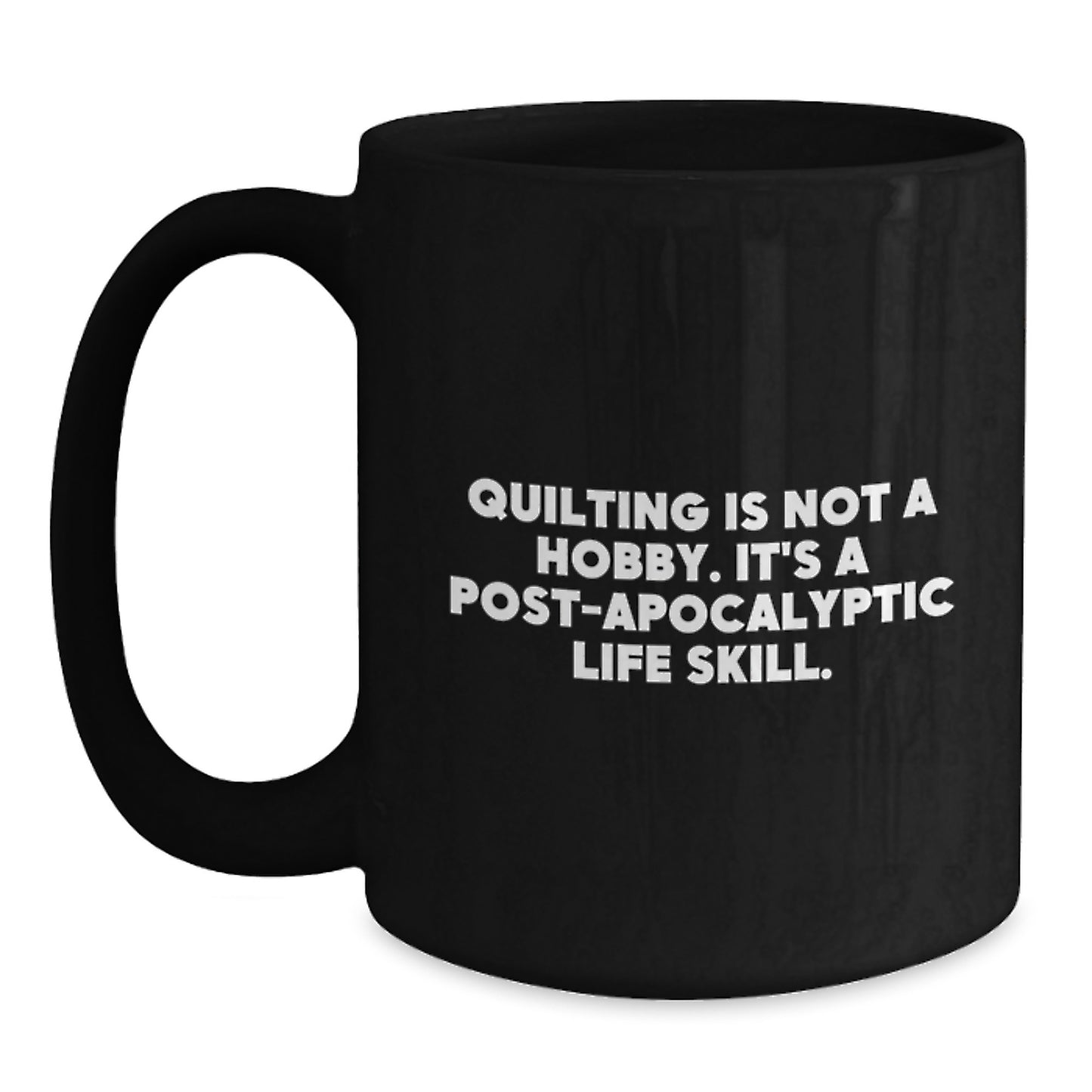 Quilting Enthusiast Gifts, Funny Quilting Mug, Birthday Present for Friends, Family, and Coworkers - 'Quilting Is Not A Hobby. It's A Post-apocalyptic Life Skill.' Quote on Black Coffee Mug - Main