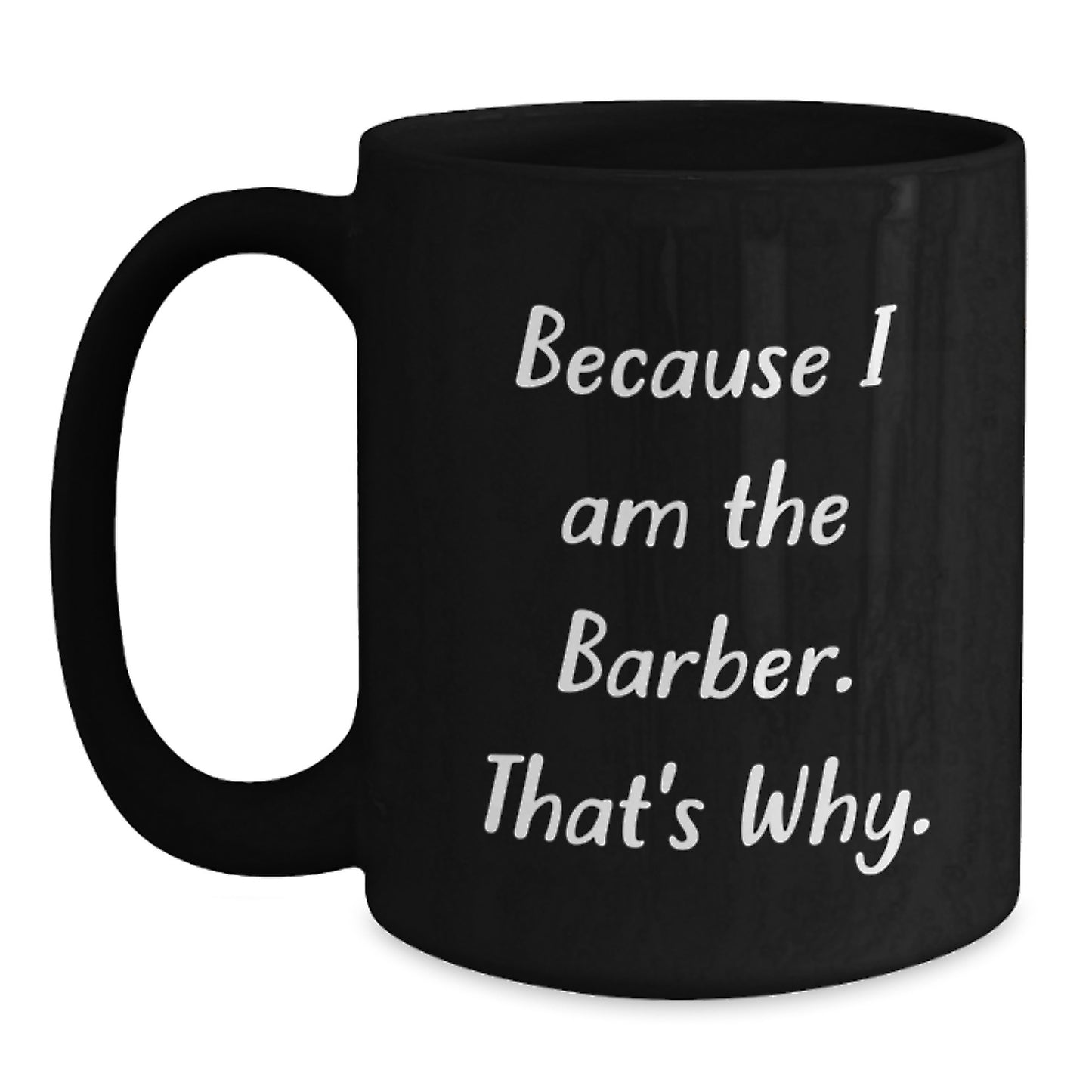 Funny Barber Gifts from Men to Friends - Because I Am The Barber. That's Why. Black Coffee Mug for Birthday Unique Gifts - Main
