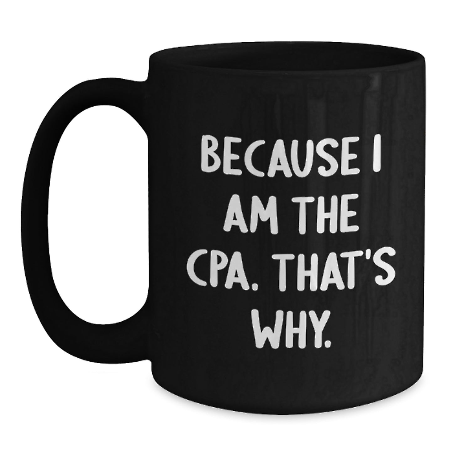 Funny CPA Gifts for Birthday, Black Coffee Mug with 'Because I Am The Cpa. That's Why.' Quote, Gifts from Friends - Main
