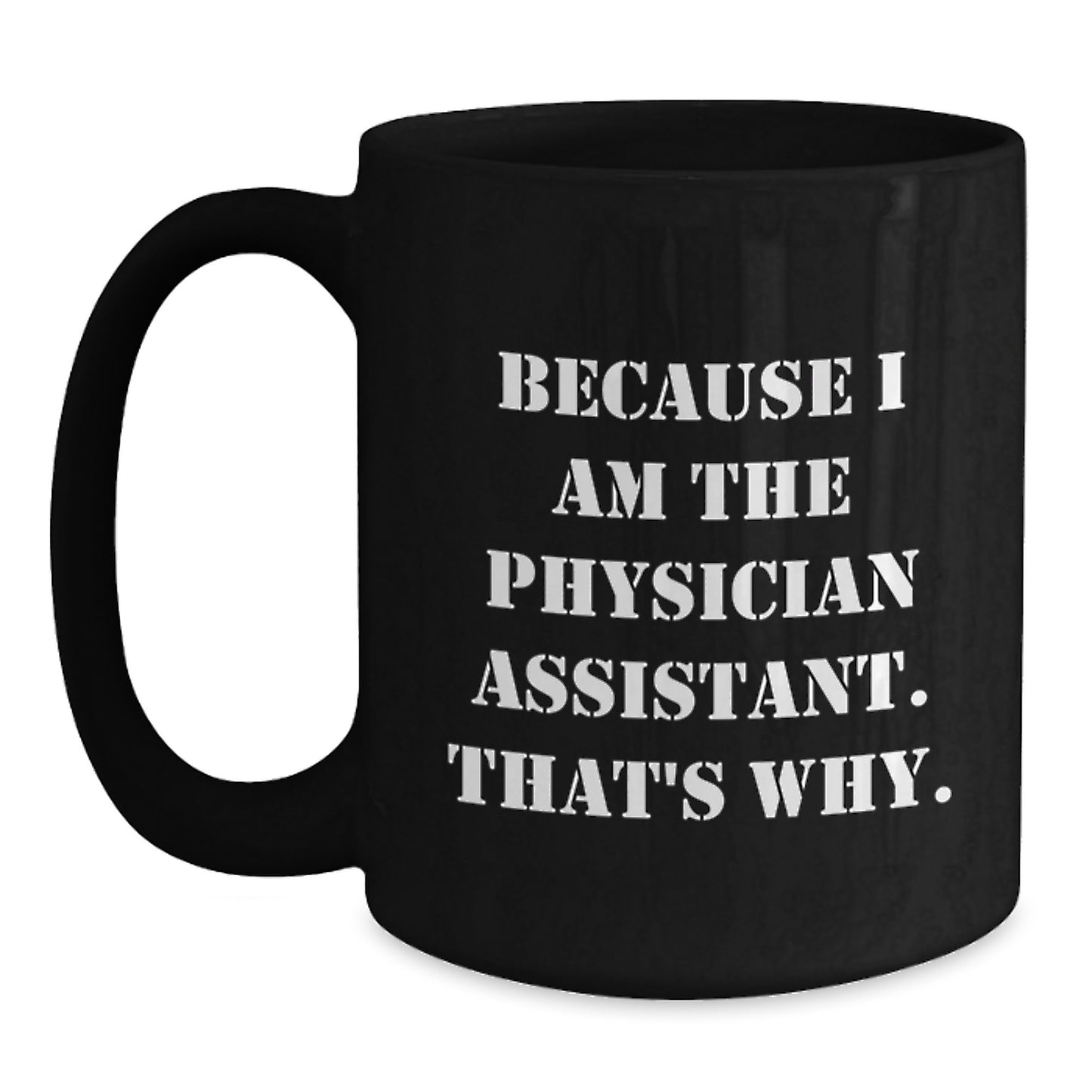 Funny Physician Assistant Gifts from Friends for Birthday - Because I Am The Physician Assistant. That's Why. Black Coffee Mug - Main