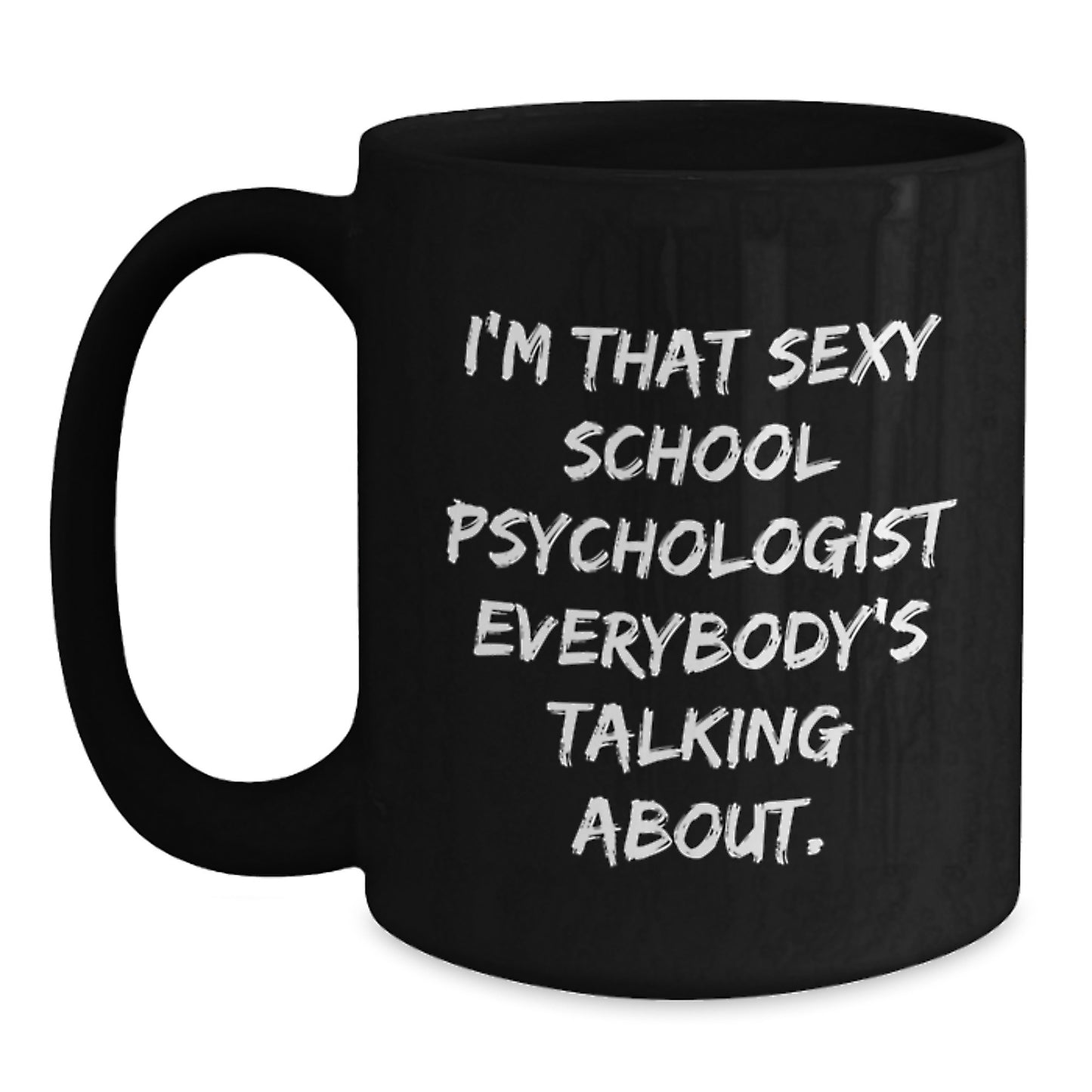 Funny School Psychologist Gifts from Friends for School Psychologists - I'm That Sexy School Psychologist Everybody's Talking About. Black Coffee Mug, Birthday Unique Gifts - Main