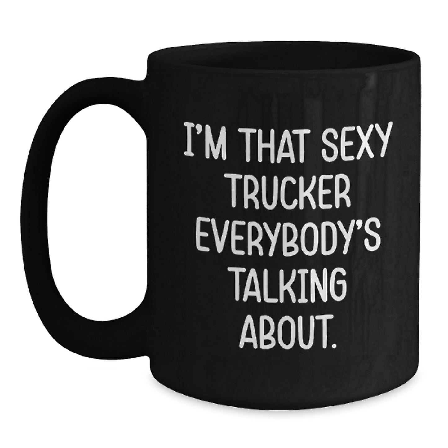 Sexy Trucker Gifts Funny Black Coffee Mug for Birthday, 'I'm That Sexy Trucker Everybody's Talking About.', Gifts from Friends for Trucker, 11oz/15oz Microwave Dishwasher Safe - Main