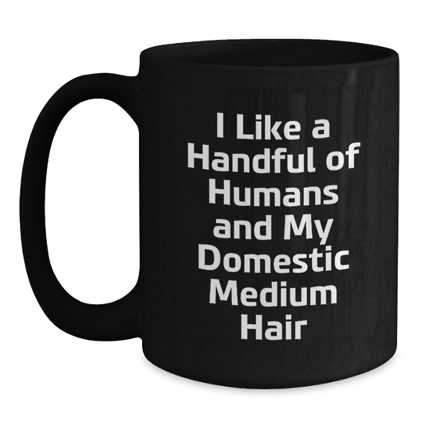 Funny Domestic Medium Hair Christmas Unique Gifts for Men Women Friends Coworkers Family from I Like A Handful Of Humans And My Domestic Medium Hair Black Coffee Mug - Main