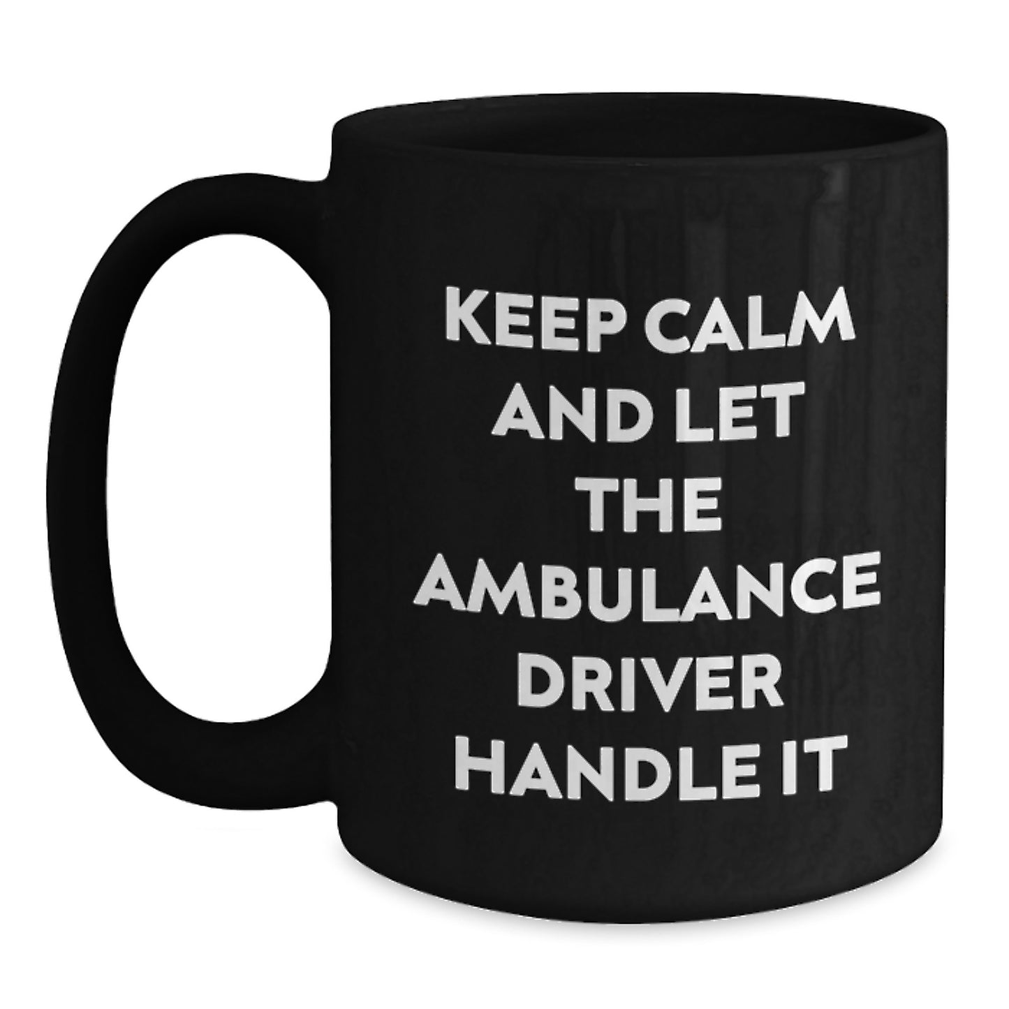 Ambulance Driver Humor Gifts from Friends for Birthday, Keep Calm And Let The Ambulance Driver Handle It Funny Quote Black Coffee Mug, Gifts for Ambulance Driver Men - Main