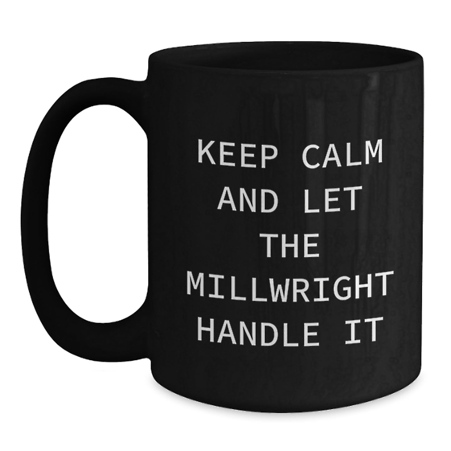 Millwright Humor Funny Birthday Unique Gifts from Friends for Him, 'Keep Calm And Let The Millwright Handle It' Black Coffee Mug, 11oz or 15oz - Main