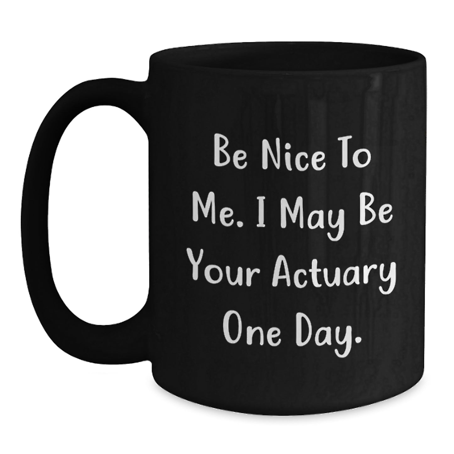 Funny Actuary Gifts, Be Nice to Me, I May Be Your Actuary One Day, Black Coffee Mug, Graduation Unique Gifts from Friends and Family - Main