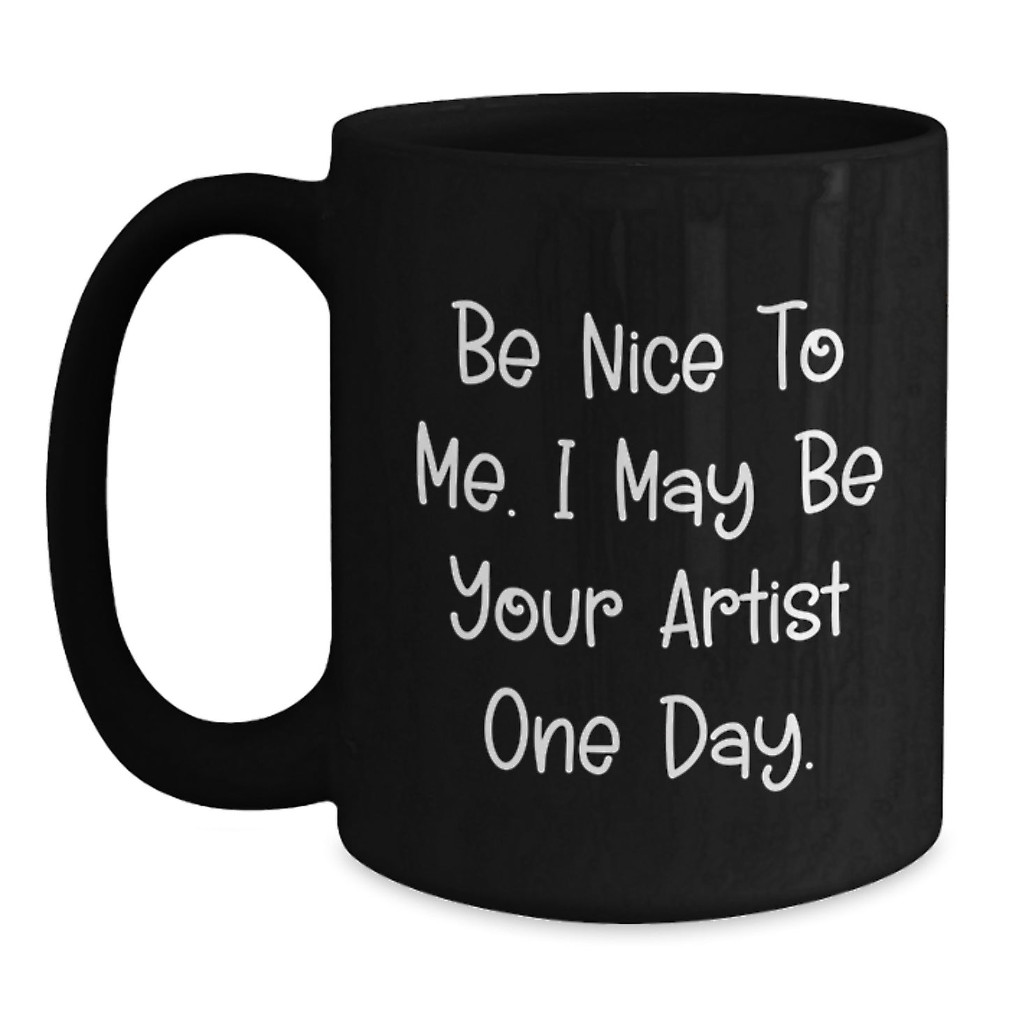 Artist Gifts from Friends - Be Nice To Me. I May Be Your Artist One Day. Funny Graduation Black Coffee Mug - Gifts for Artist - Main