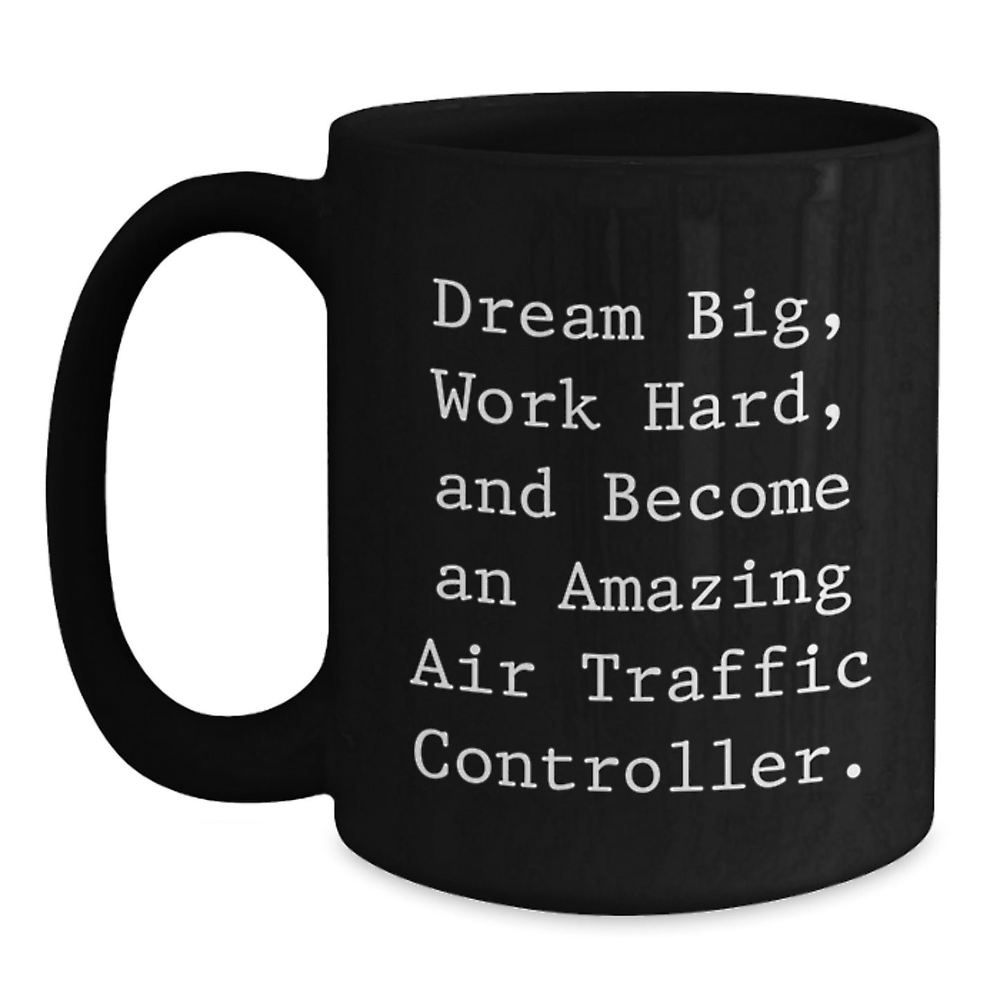 Air Traffic Controller Birthday Unique Gift Ideas, Dream Big Work Hard Amazing Quote Black Coffee Mug, Gifts from Friends to Air Traffic Controller - Main