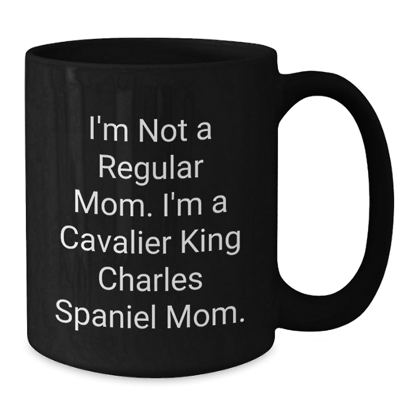 Cavalier King Charles Spaniel Dog Lover Gifts from Family and Friends for Graduation Unique Mugs - I'm Not A Regular Mom. I'm A Cavalier King Charles Spaniel Mom. - Additional