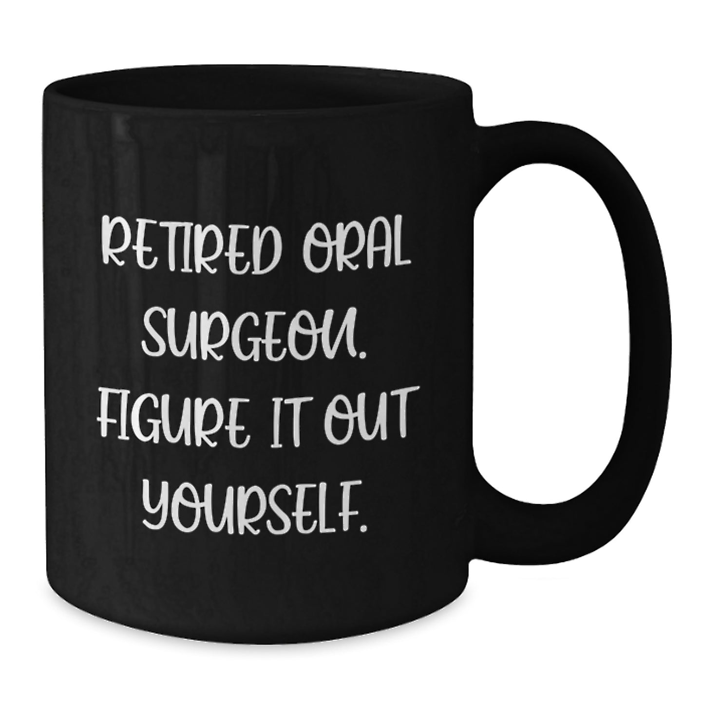 Funny Oral Surgeon Gifts from Friends, Black Coffee Mugs for Graduation Unique Oral Surgeon, Retired Oral Surgeon Figure It Out Yourself Inspiration - Additional