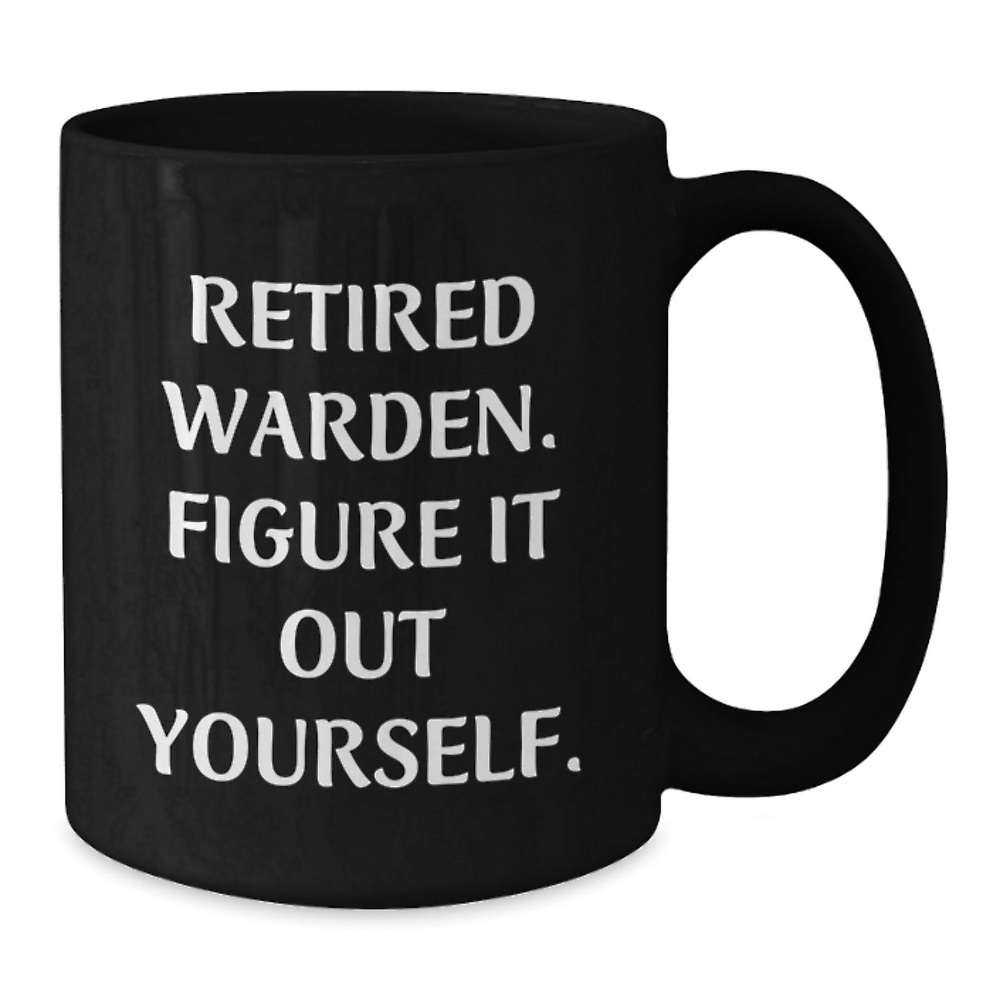 Warden Funny Gifts from Men Friends - Black Coffee Mug with 'Retired Warden. Figure It Out Yourself.' Quote for Birthday Unique Gifts for Friends - Additional