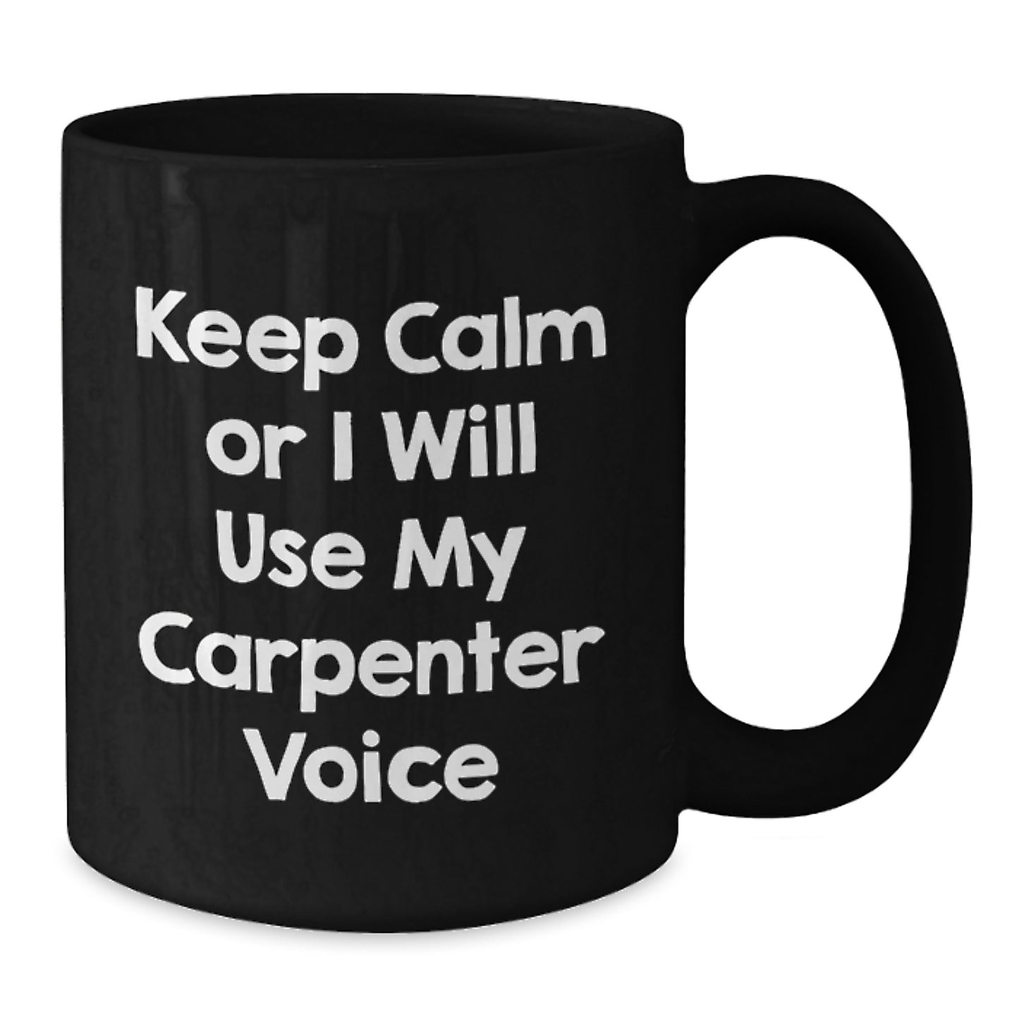 Funny Carpenter Quotes Gifts for Men - Christmas Unique Mugs from Friends - 'Keep Calm Or I Will Use My Carpenter Voice' Black Coffee Mug - Additional