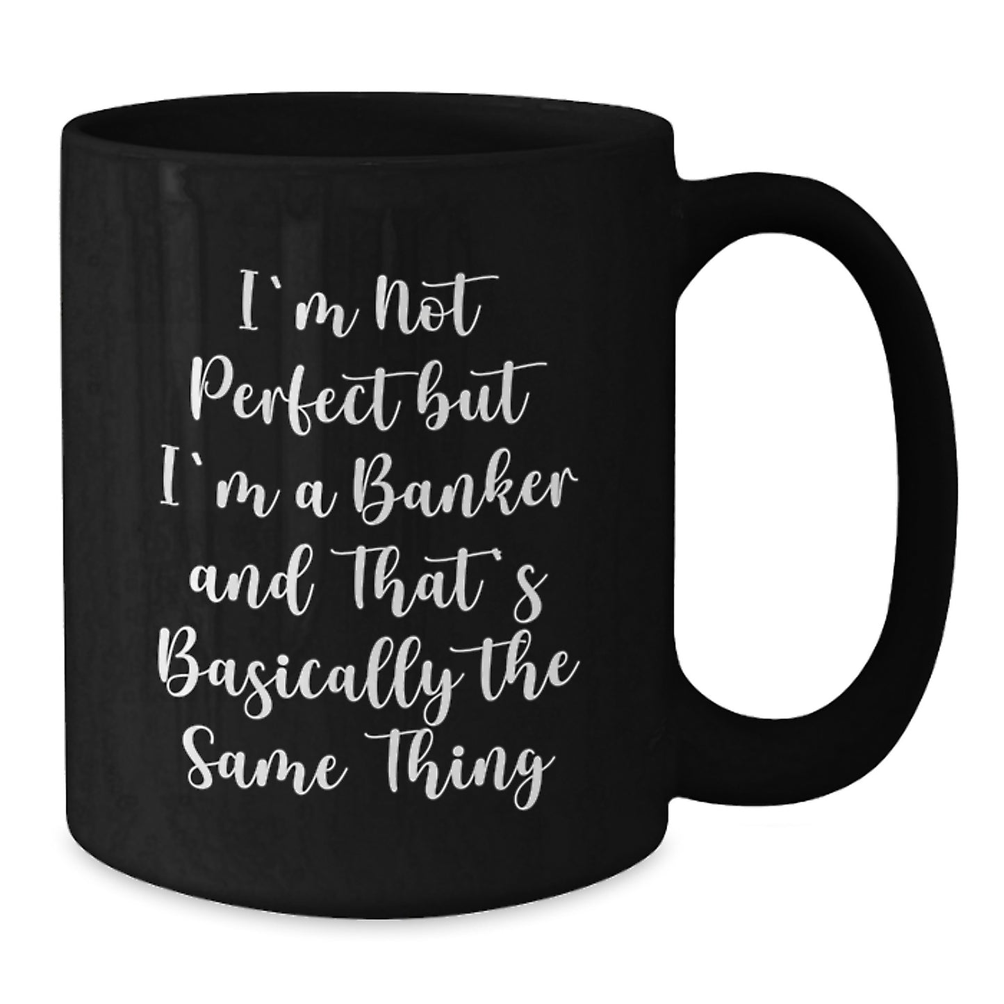 Funny Banker Birthday Unique Gifts from Friends for Banker, Humorous Black Coffee Mug, I'm Not Perfect But I'm A Banker And That's Basically The Same Thing - Additional