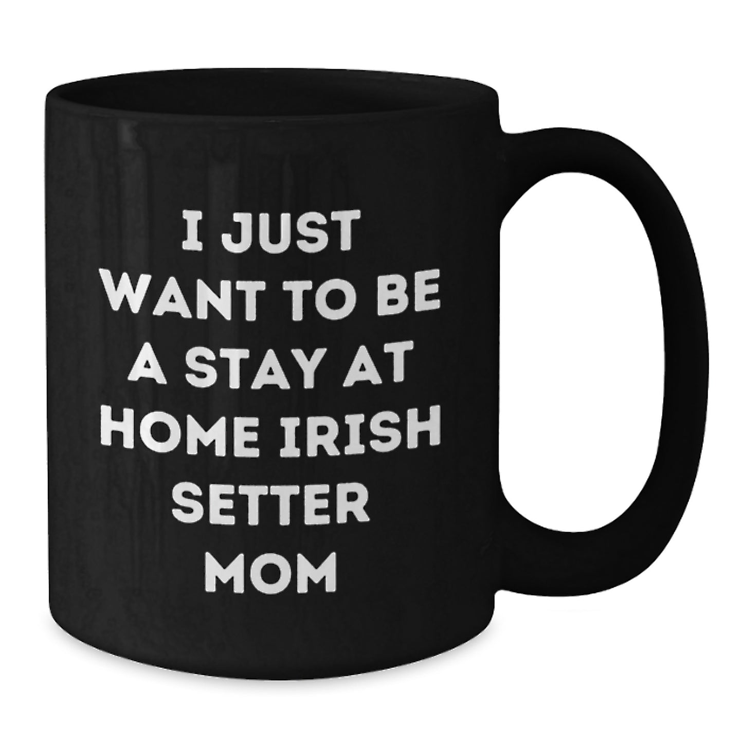 Funny Irish Setter Dog Gifts for Birthday, Unique Black Coffee Mug for Women, 'I Just Want To Be A Stay At Home Irish Setter Mom' Quote, Gifts from Family - Additional