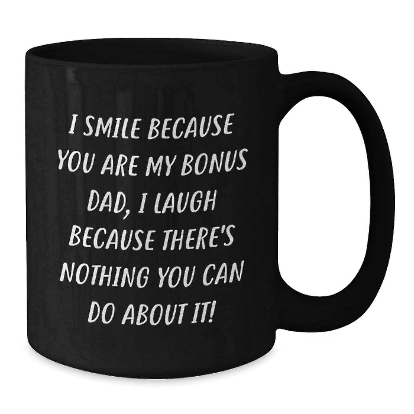 Funny Bonus Dad Gifts for Men - Black Coffee Mug I Smile Because You Are My Bonus Dad, I Laugh Because There's Nothing You Can Do About It! - Additional