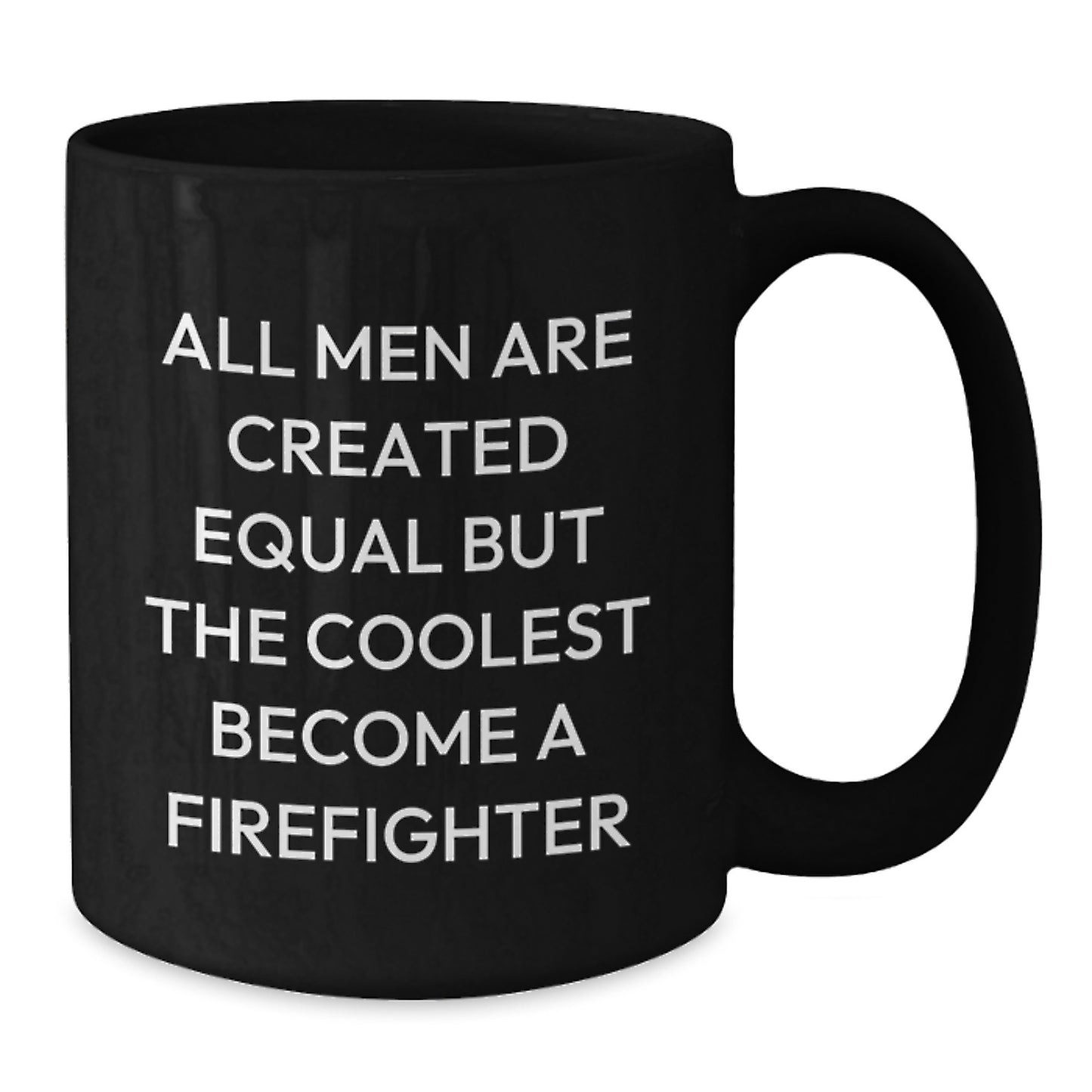 Funny Firefighter Gifts for Men, Black Coffee Mug Christmas Unique Presents from Friends, 'All Men Are Created Equal But The Coolest Become A Firefighter' - 11oz or 15oz - Additional