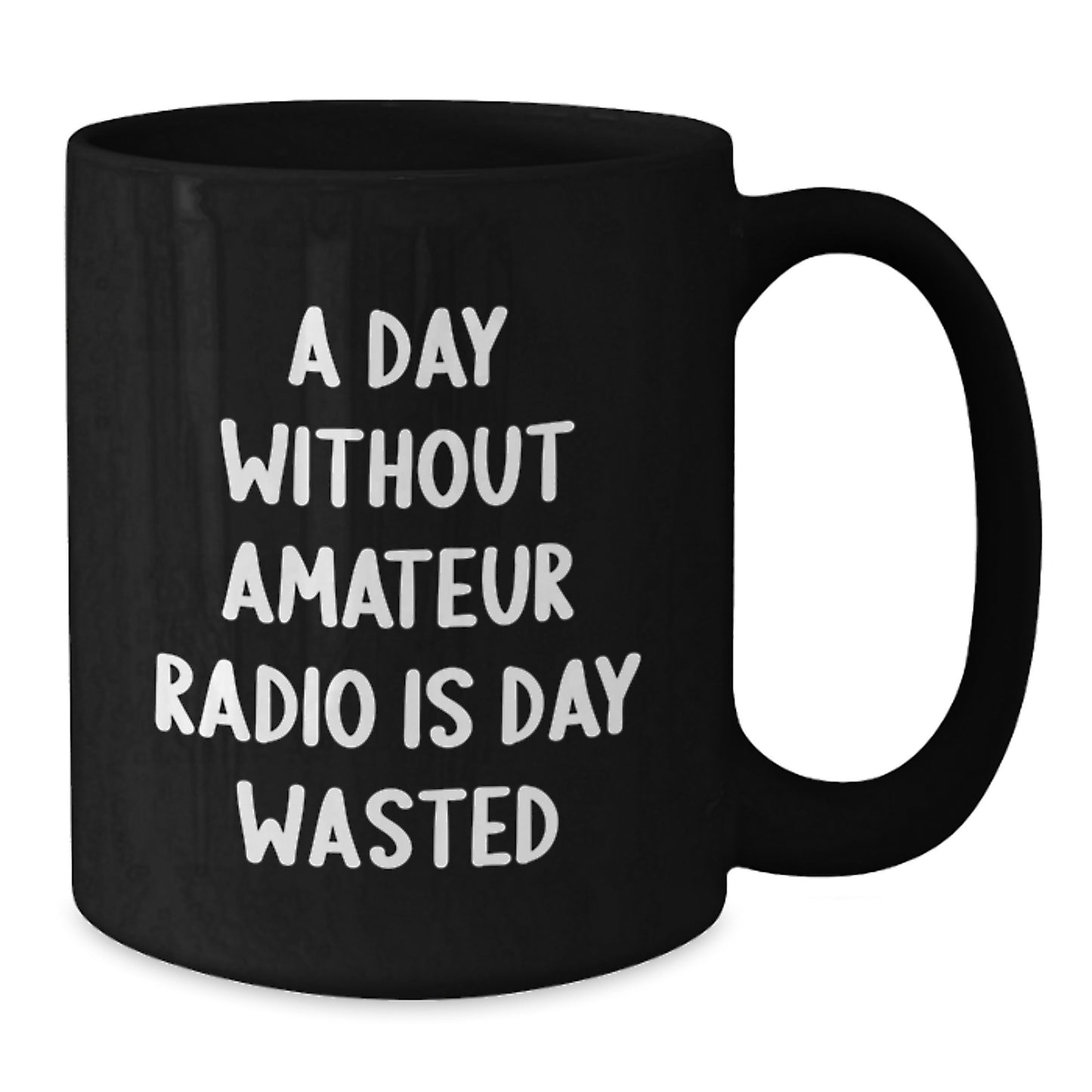 Funny Amateur Radio Gifts from Friends for Birthday - A Day Without Amateur Radio Is Day Wasted Black Coffee Mug, 11oz or 15oz - Additional