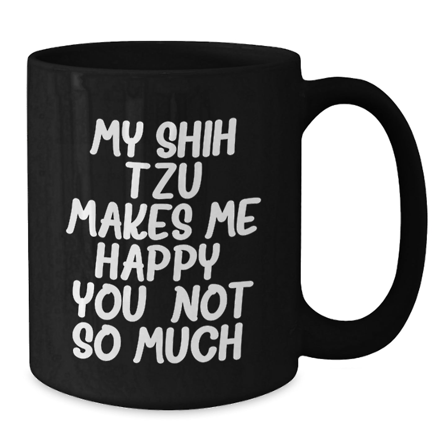 Funny Shih Tzu Dog Lover Gifts from Friends for Birthday Unique Mugs - My Shih Tzu Makes Me Happy. You, Not So Much. - Additional