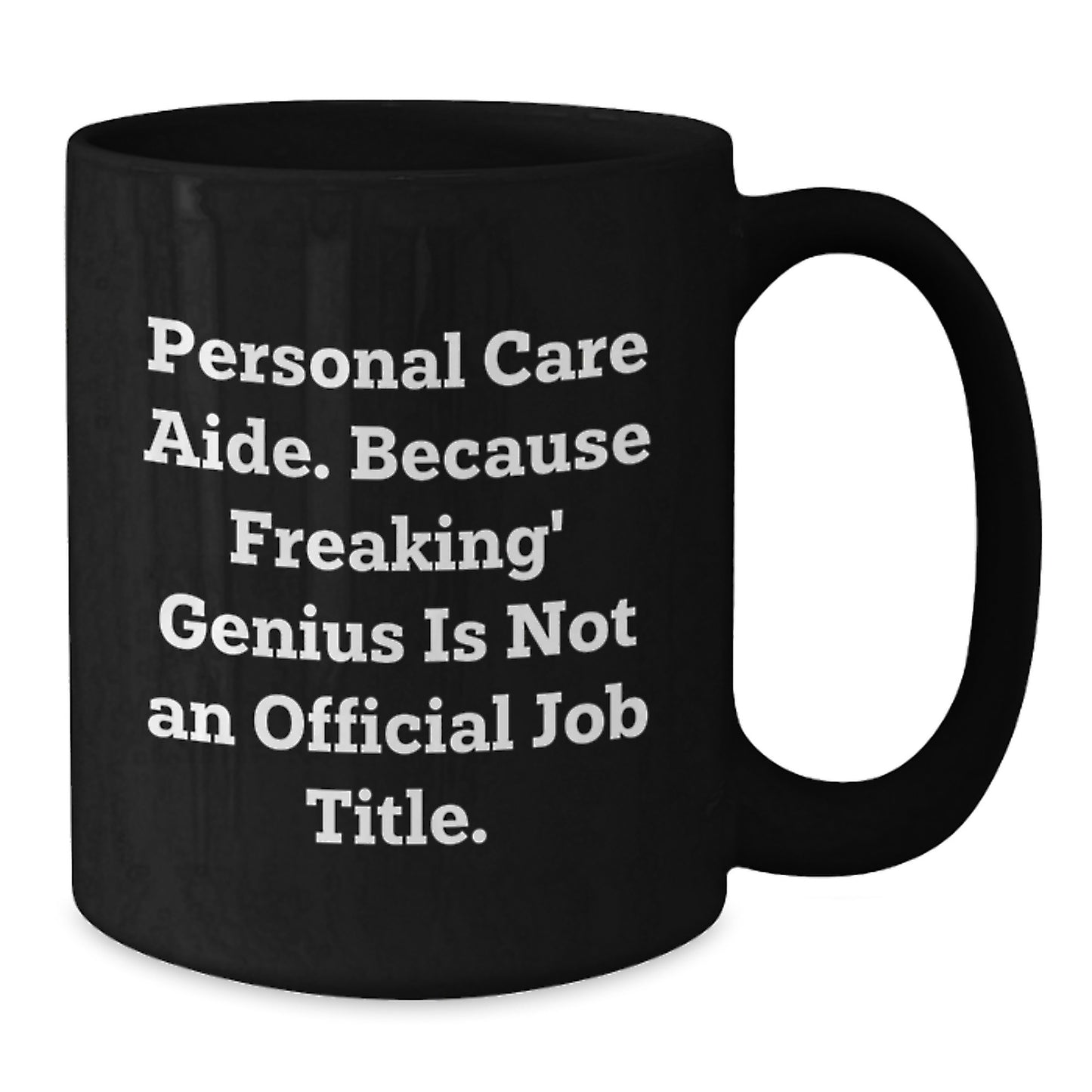 Funny Quote Personal Care Aide Gifts for Men Women Friends Coworkers Family - Black Coffee Mug with 'Personal Care Aide. Because Freaking' genius Is Not An Official Job Title.' - Additional