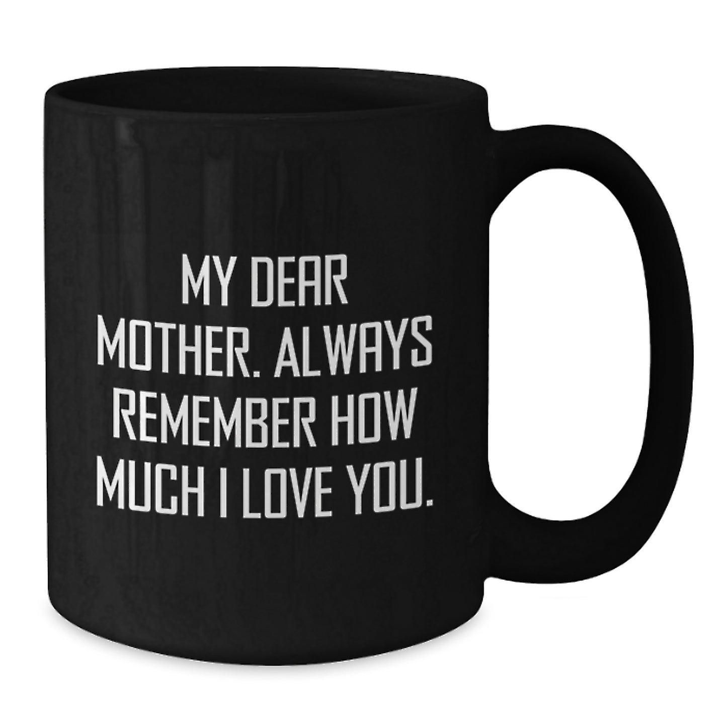 Funny Mother Quotes Black Coffee Mug Gifts from Family, Unique Gifts for Mother on Father's Day, Black Coffee Mug with 'My Dear Mother. Always Remember How Much I Love You.' Quote - Additional