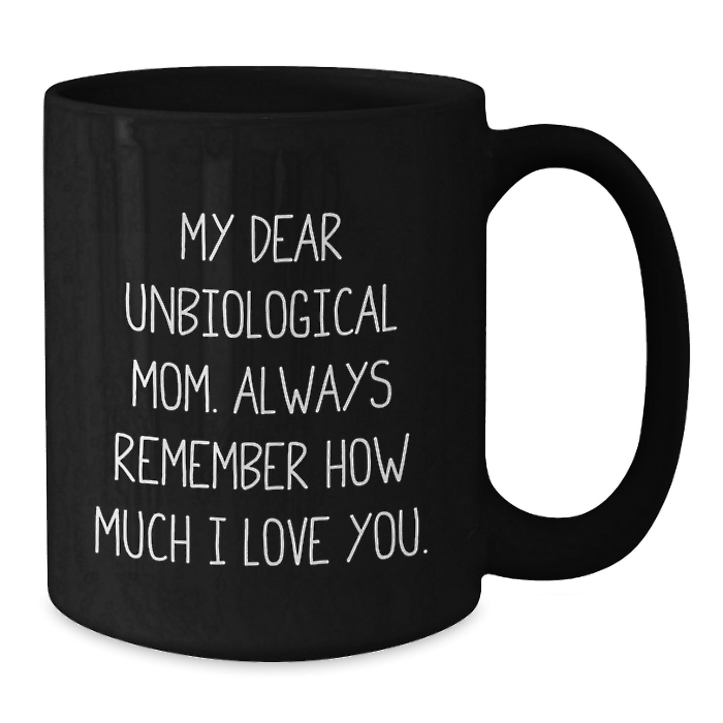 Funny Unbiological Mom Gifts from Family, Black Coffee Mug with My Dear Unbiological Mom. Always Remember How Much I Love You. Quote, Birthday Unique Gifts for Unbiological Mom - Additional