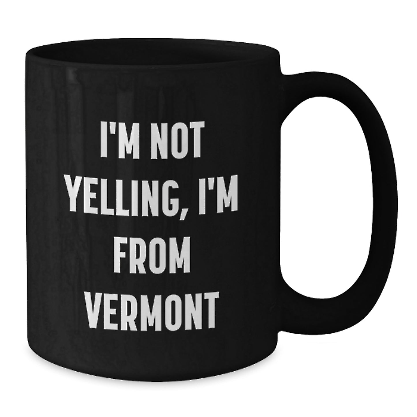 Funny Vermont Gifts - I'm Not Yelling, I'm From Vermont - Black Coffee Mug for Birthday - Gifts from Men, Gifts for Vermont Lovers - Additional