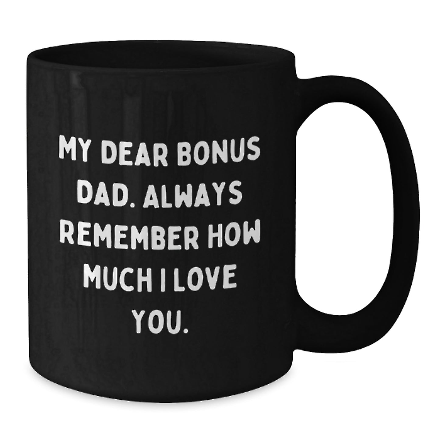 Funny Bonus Dad Gifts, Black Coffee Mugs for Men, Birthday Unique Gifts from Family to Bonus Dad - 'My Dear Bonus Dad. Always Remember How Much I Love You.' - Additional