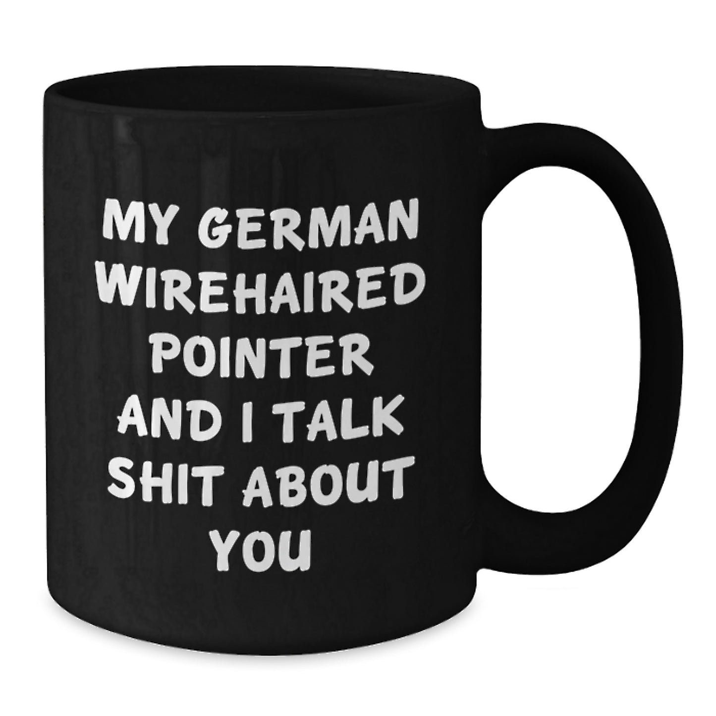 Funny German Wirehaired Pointer Dog Gifts from Men to Friends and Family - Black Coffee Mug - My German Wirehaired Pointer And I Talk Shit About You - Additional