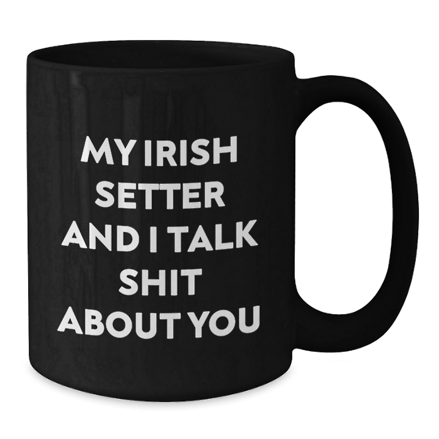 Funny Irish Setter Dog Gifts from Men to Women, Unique Christmas Unique Gifts for Irish Setter Dog Lovers, 'My Irish Setter And I Talk Shit About You' Black Coffee Mug - Additional