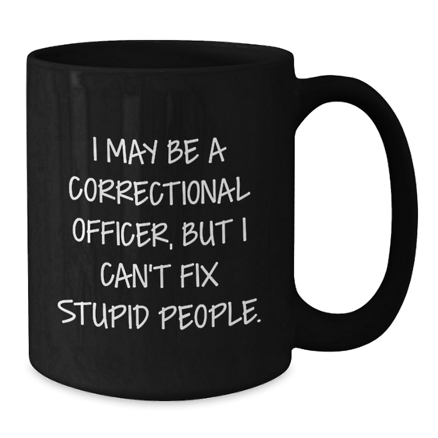 Funny Correctional Officer Gifts from Family for Dad Correctional Officer Unique Coffee Mug I May Be A Correctional Officer, But I Can't Fix Stupid People. - Additional