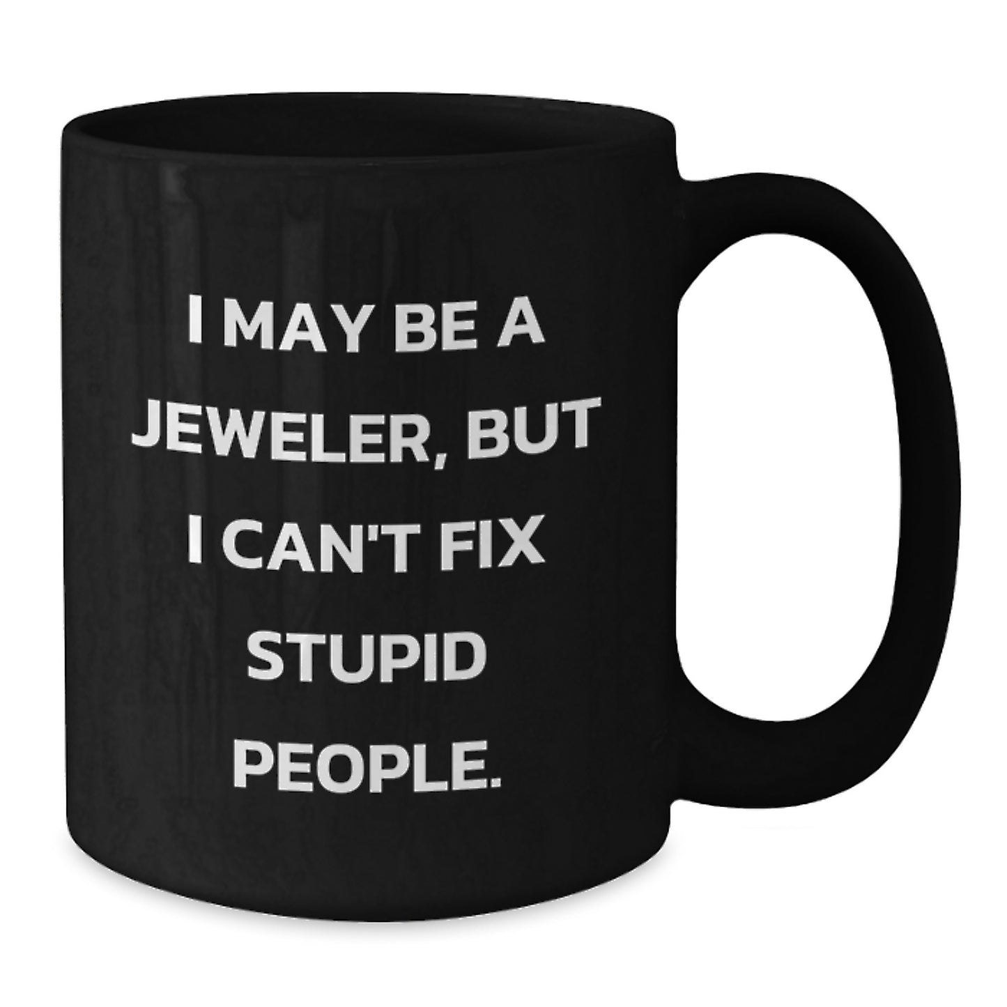Funny Jeweler Gifts from Men Women Friends Family - I May Be A Jeweler, But I Can't Fix Stupid People. Black Coffee Mug for Jeweler Lover Women Men - Additional