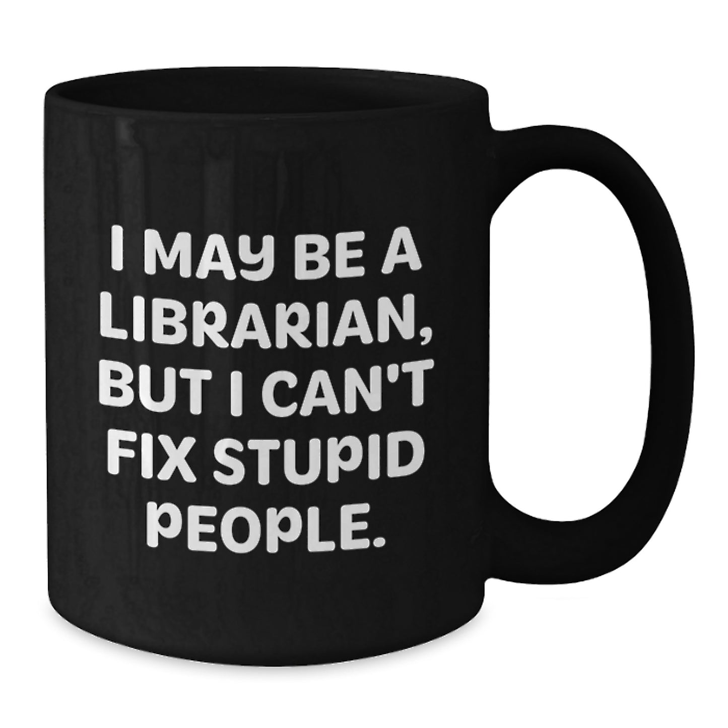 Funny Librarian Gifts, I May Be A Librarian, But I Can't Fix Stupid People., Graduation Unique Gifts from Friends to Librarian, Black Coffee Mug - Additional