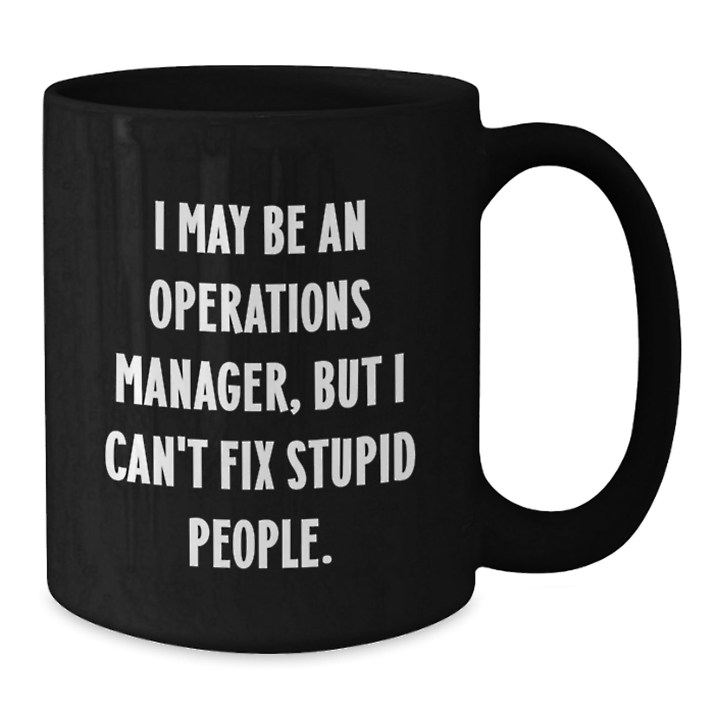 Funny Operations Manager Gifts, 'I May Be An Operations Manager, But I Can't Fix Stupid People.' Black Coffee Mug for Graduation from Coworkers - Additional