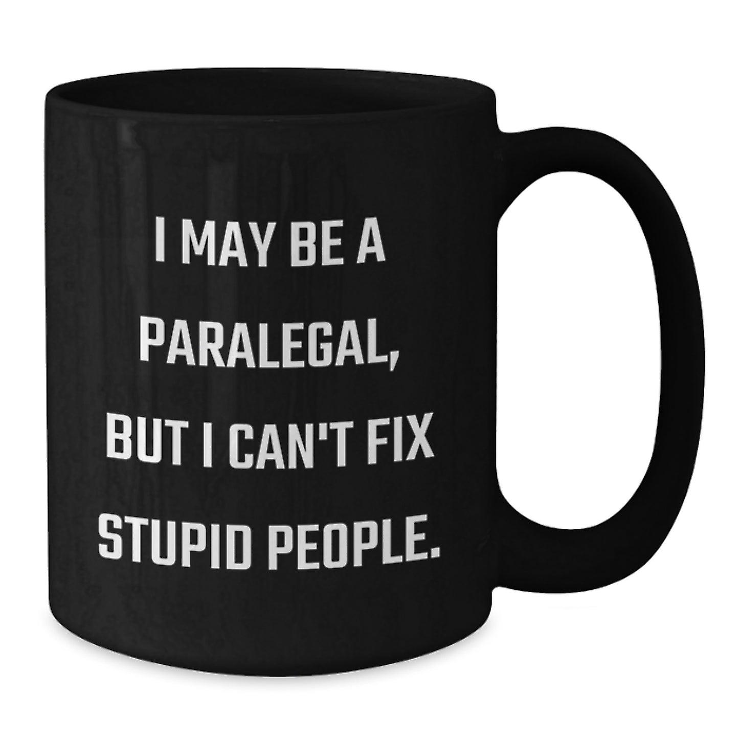 Funny Paralegal Gifts for Him - 'I May Be A Paralegal, But I Can't Fix Stupid People' Black Coffee Mug for Dad on Father's Day - Additional