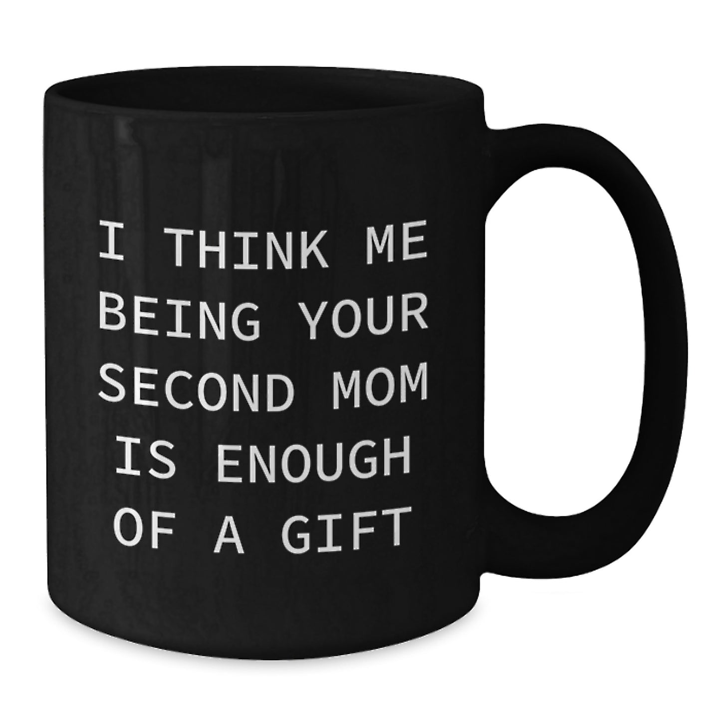 Funny Second Mom Gifts, Black Coffee Mug, I Think Me Being Your Second Mom Is Enough Of A Gift, Gifts from Family to Second Mom, Christmas Unique Gifts - Additional