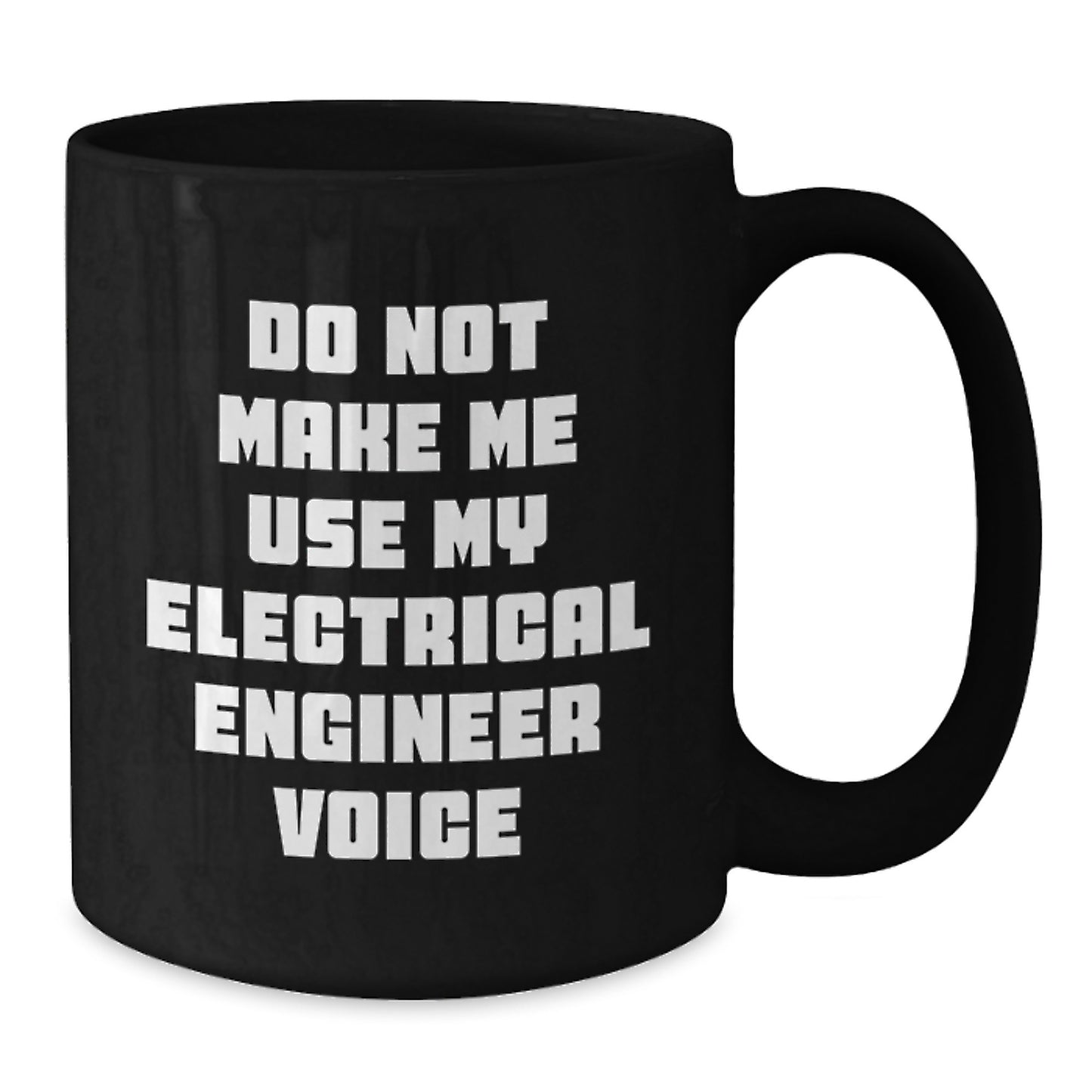 Funny Electrical Engineer Gifts from Men for Christmas Unique Mugs - Do Not Make Me Use My Electrical Engineer Voice - Additional