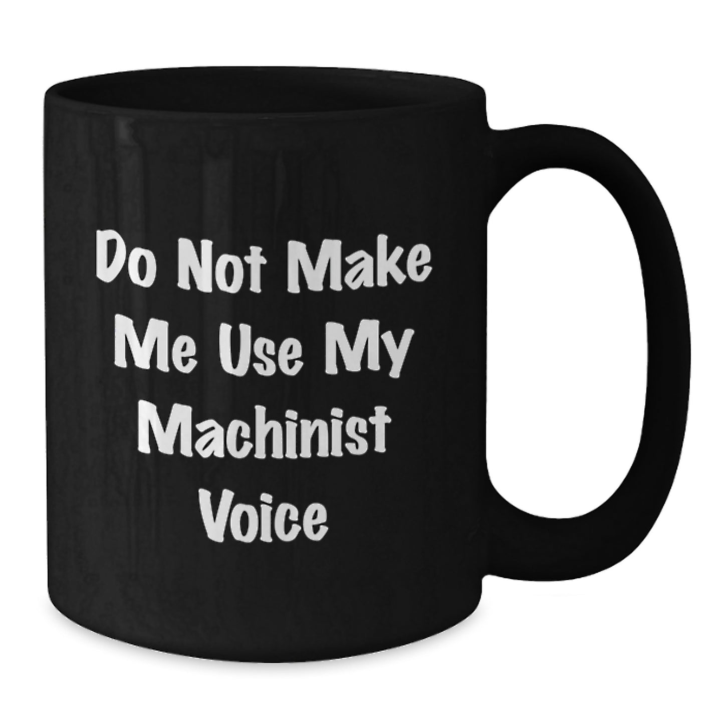 Funny Machinist Gifts from Friends for Men - Black Coffee Mug: 'Do Not Make Me Use My Machinist Voice' Graduation Unique Gifts - Additional
