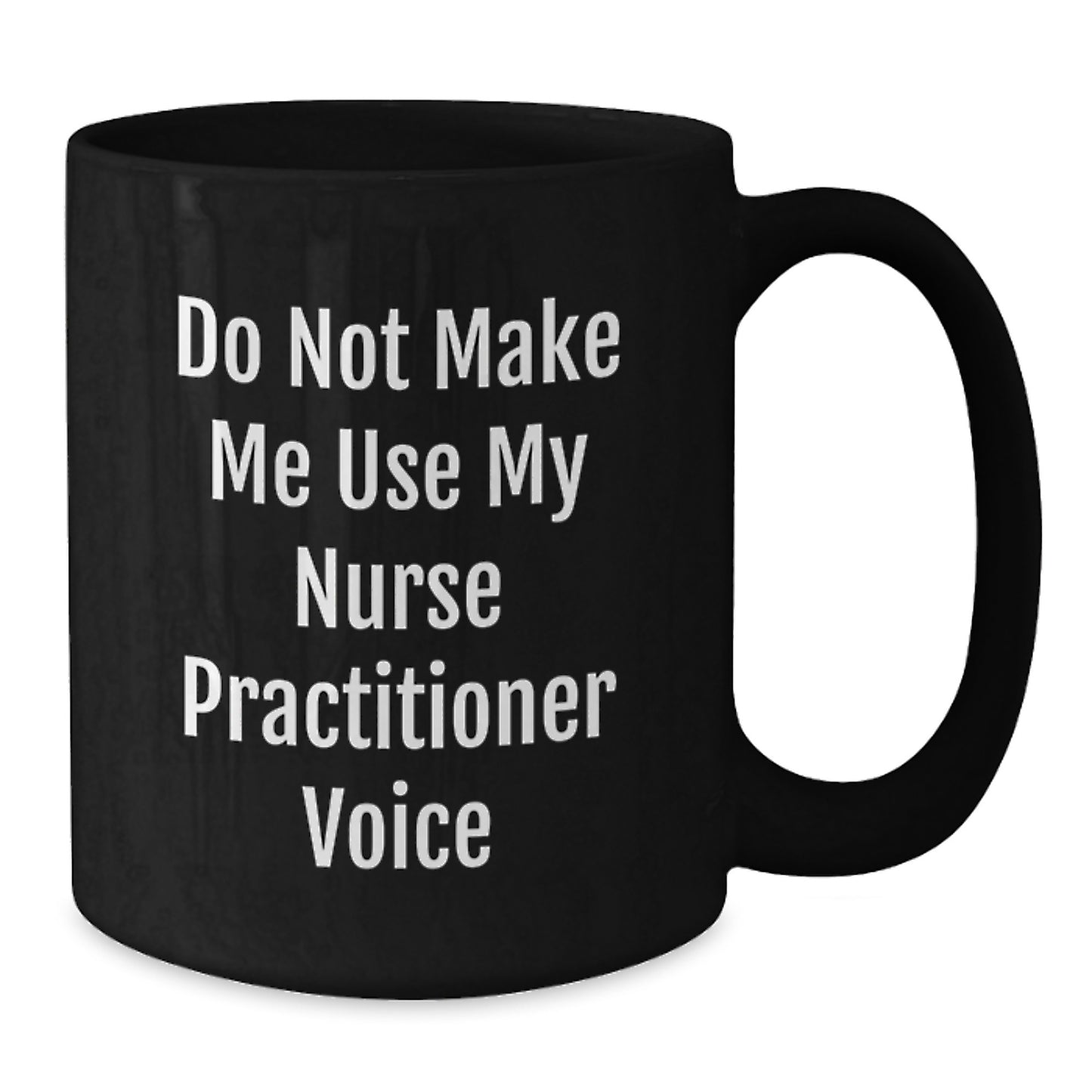 Nurse Practitioner Humor Black Coffee Mugs, Funny Gifts from Friends, Coworkers, Family, 'Do Not Make Me Use My Nurse Practitioner Voice', 11oz or 15oz, Microwave and Dishwasher Safe - Additional